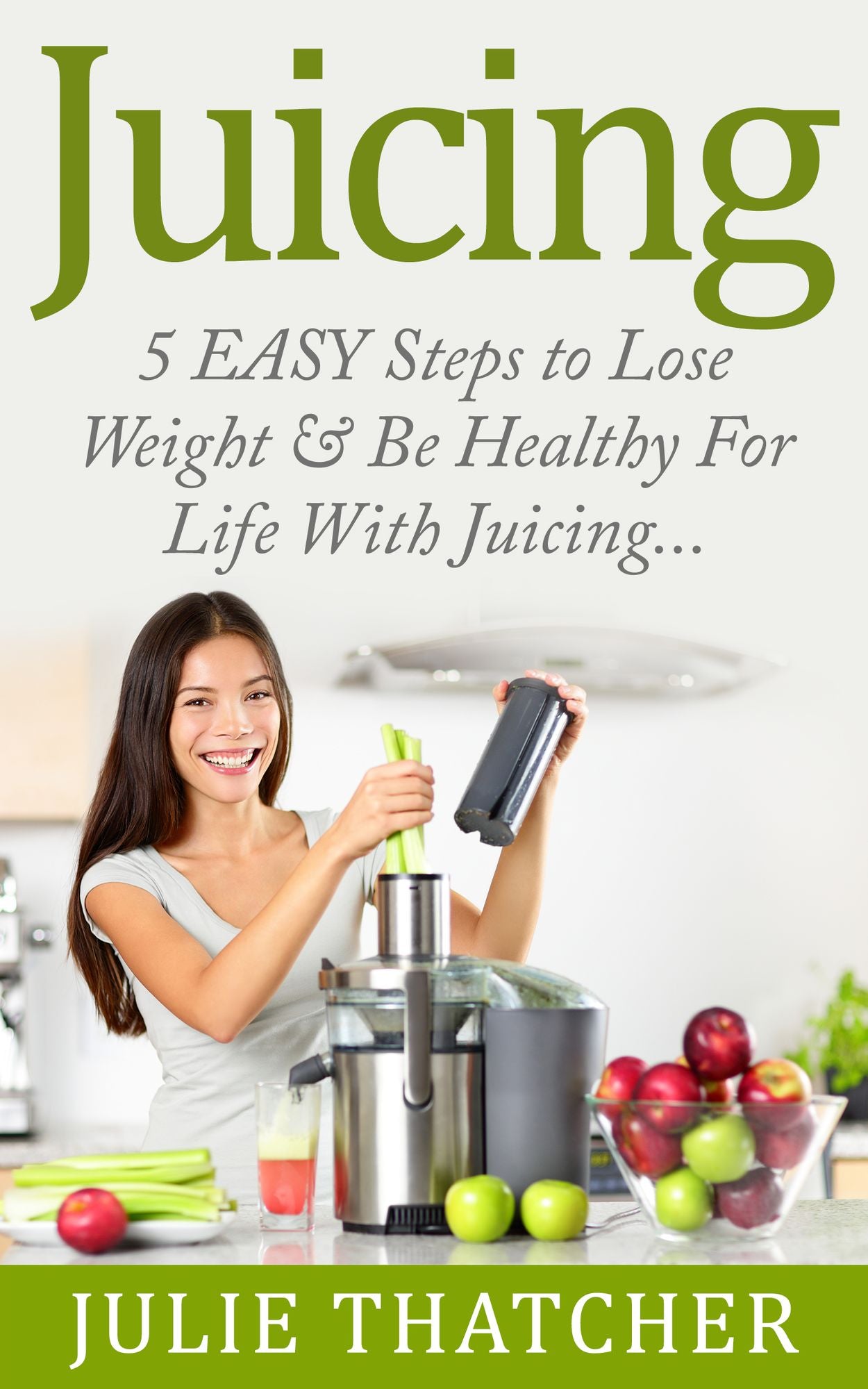 Juicing: 5 Easy Steps to Permanent Weight Loss With Juicing