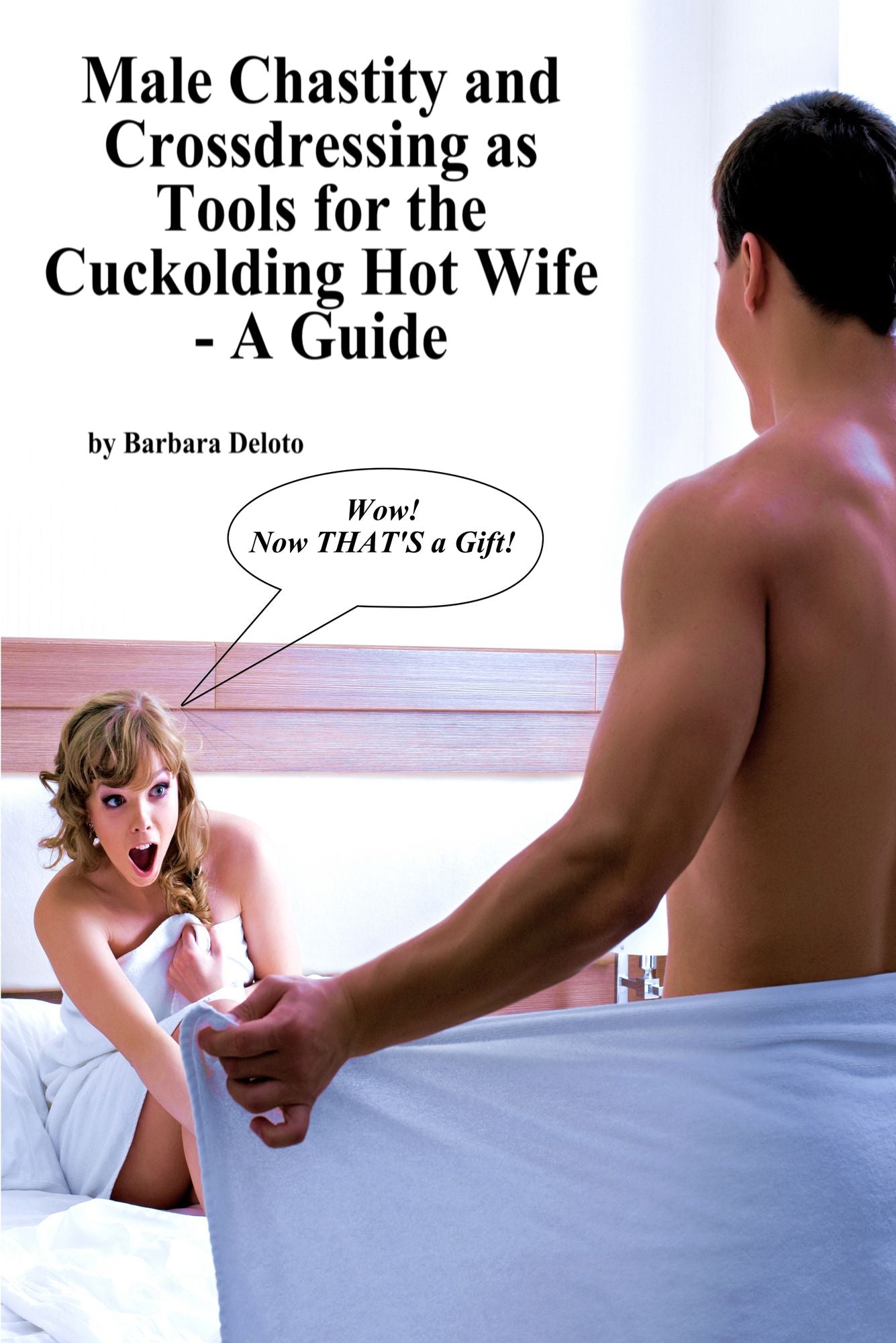 Male Chastity and Crossdressing as Tools for the Cuckolding Hot Wife: A Guide