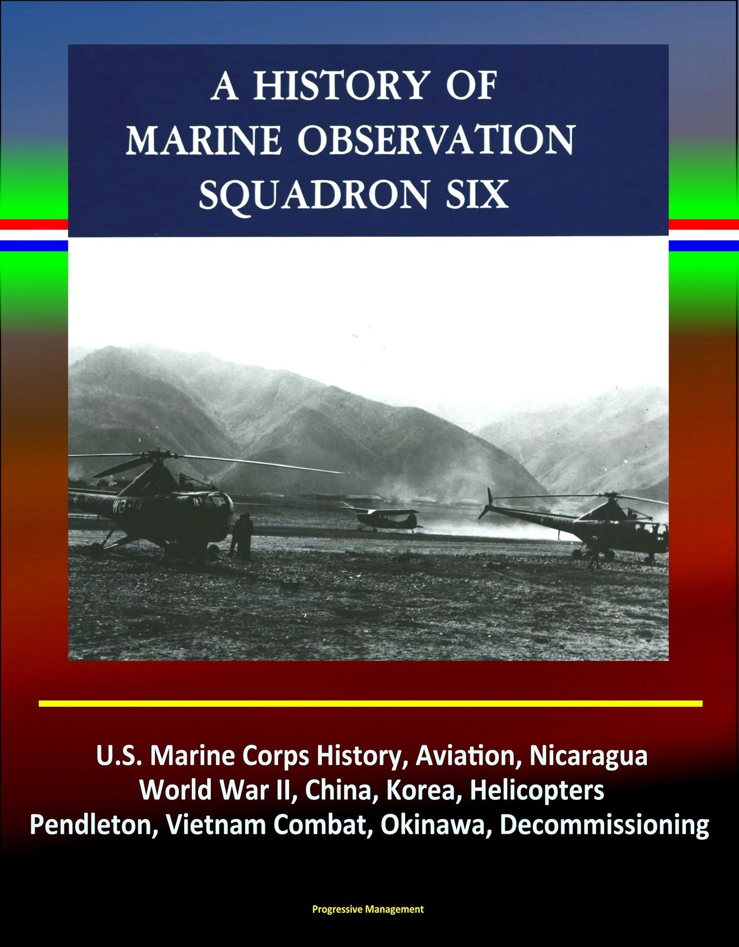 History of Marine Observation Squadron Six: U.S. Marine Corps History, Aviation, Nicaragua, World War II, China, Korea, Helicopters, Pendleton, Vietnam Combat, Okinawa, Decommissioning