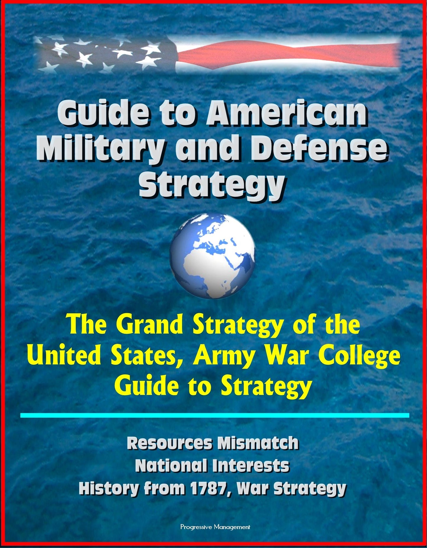 Guide to American Military and Defense Strategy: The Grand Strategy of the United States, Army War College Guide to Strategy, Resources Mismatch, National Interests, History from 1787, War Strategy