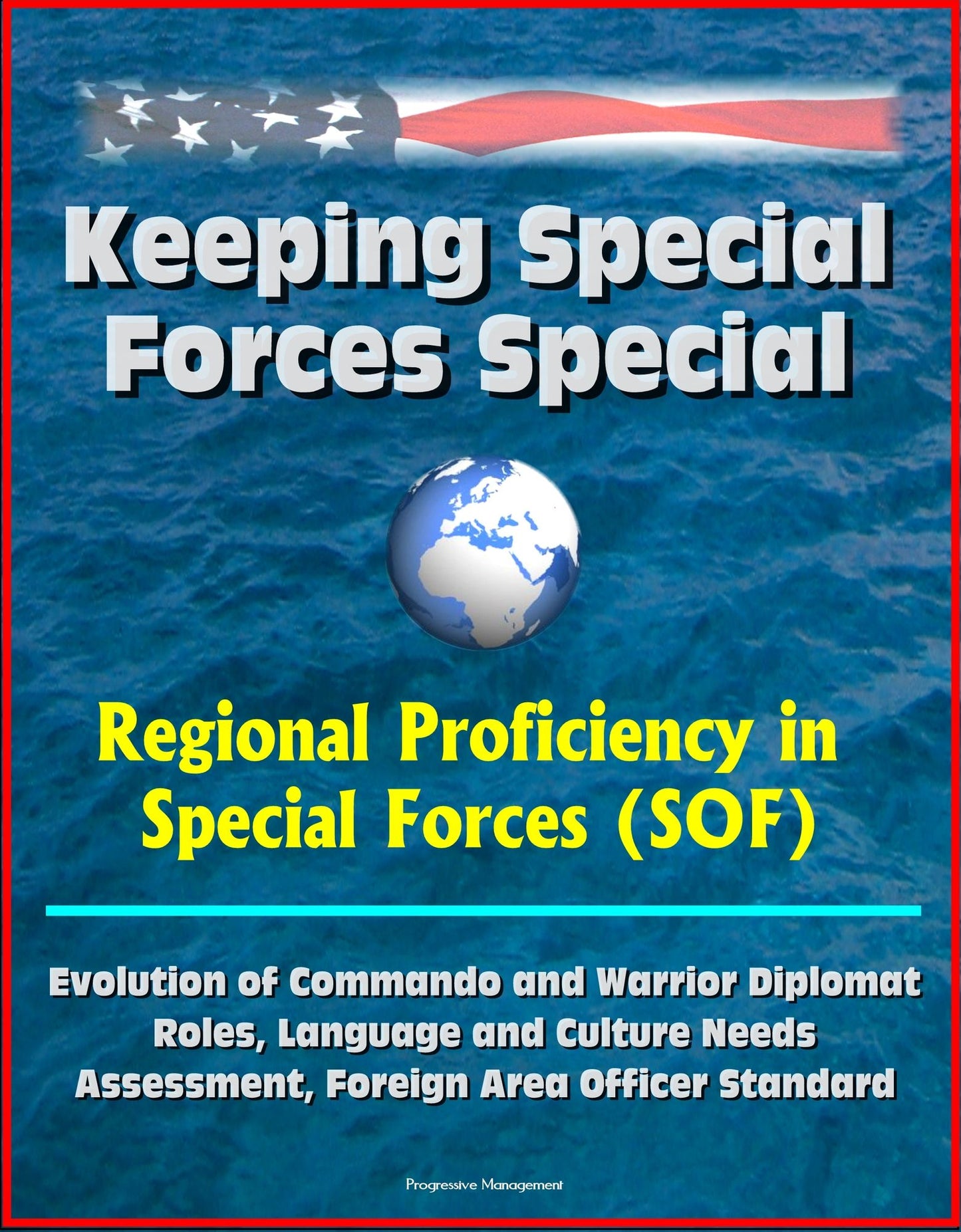 Keeping Special Forces Special: Regional Proficiency in Special Forces (SOF) - Evolution of Commando and Warrior Diplomat Roles, Language and Culture Needs Assessment, Foreign Area Officer Standard