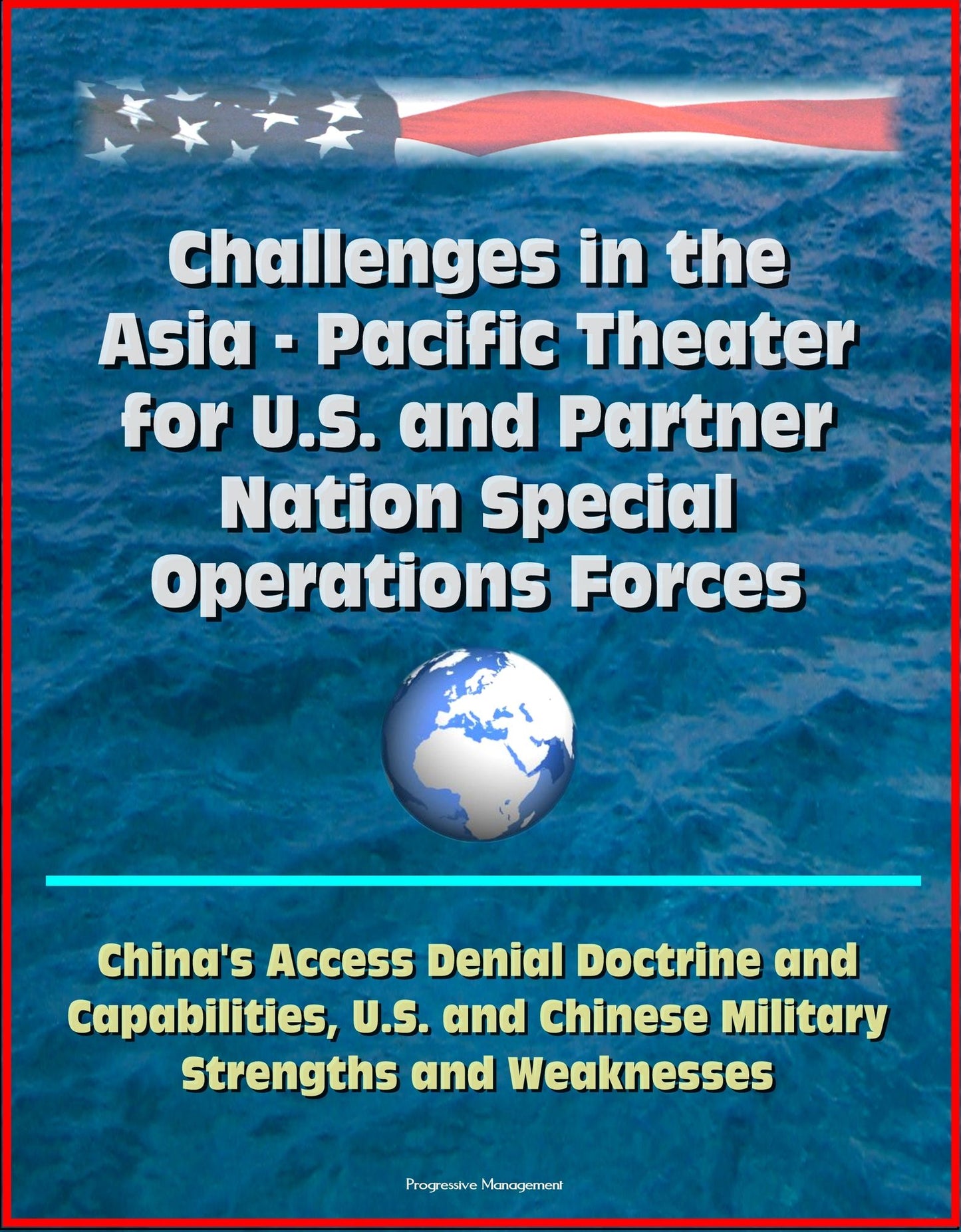 Challenges in the Asia: Pacific Theater for U.S. and Partner Nation Special Operations Forces - China's Access Denial Doctrine and Capabilities, U.S. and Chinese Military Strengths and Weaknesses