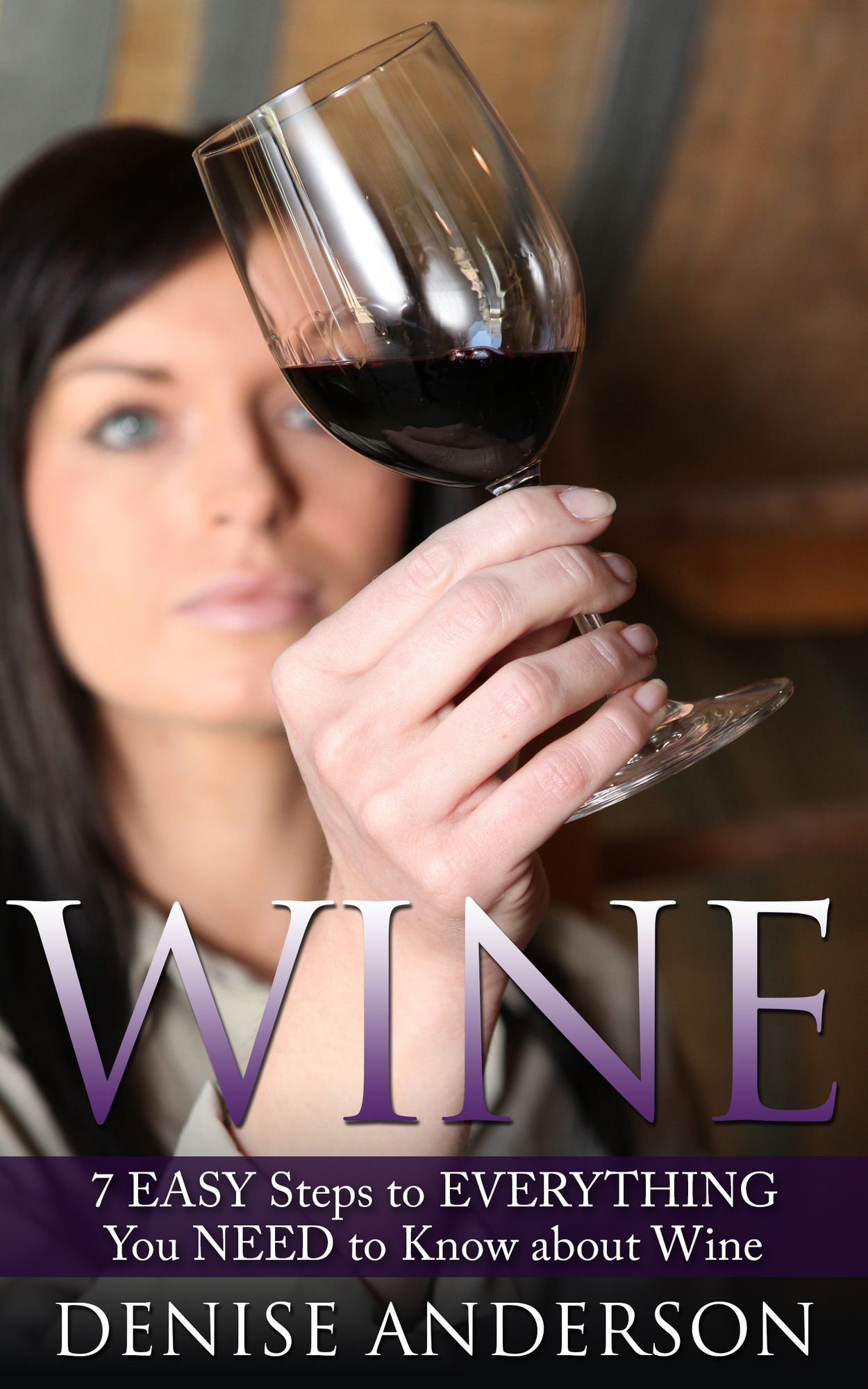 Wine: 7 Easy Steps to Everything You Need to Know about Wine