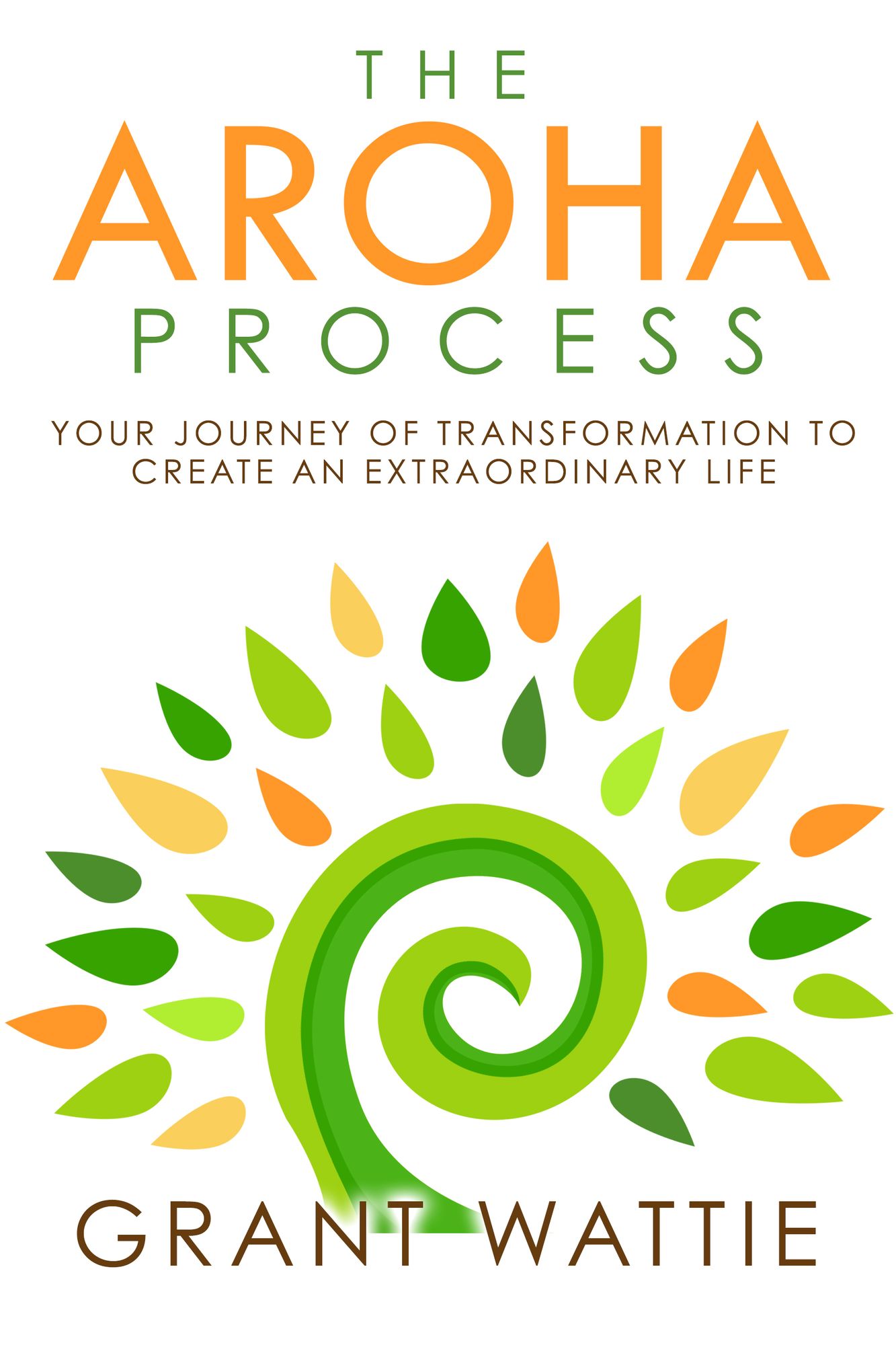 The Aroha Process: Your Journey of Transformation to Create an Extraordinary Life