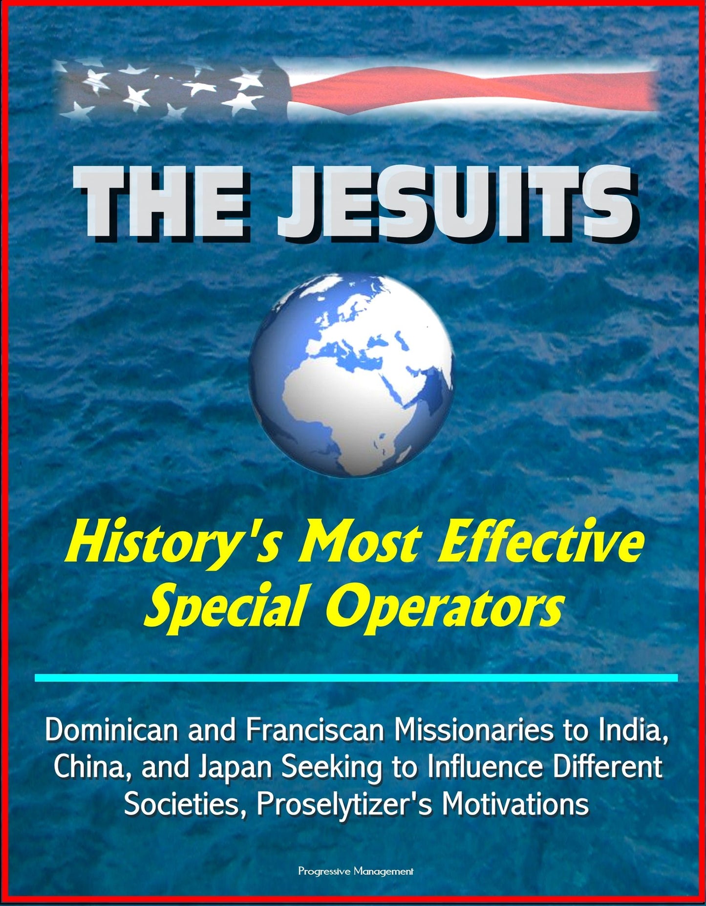The Jesuits: History's Most Effective Special Operators - Dominican and Franciscan Missionaries to India, China, and Japan Seeking to Influence Different Societies, Proselytizer's Motivations