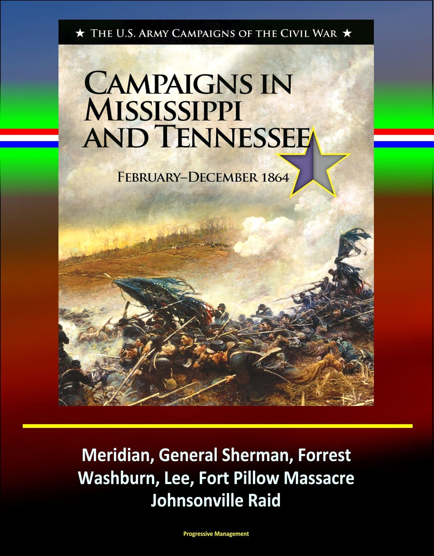 Campaigns in Mississippi and Tennessee: February - December 1864 - The U.S. Army Campaigns of the Civil War - Meridian, General Sherman, Forrest, Washburn, Lee, Fort Pillow Massacre, Johnsonville Raid