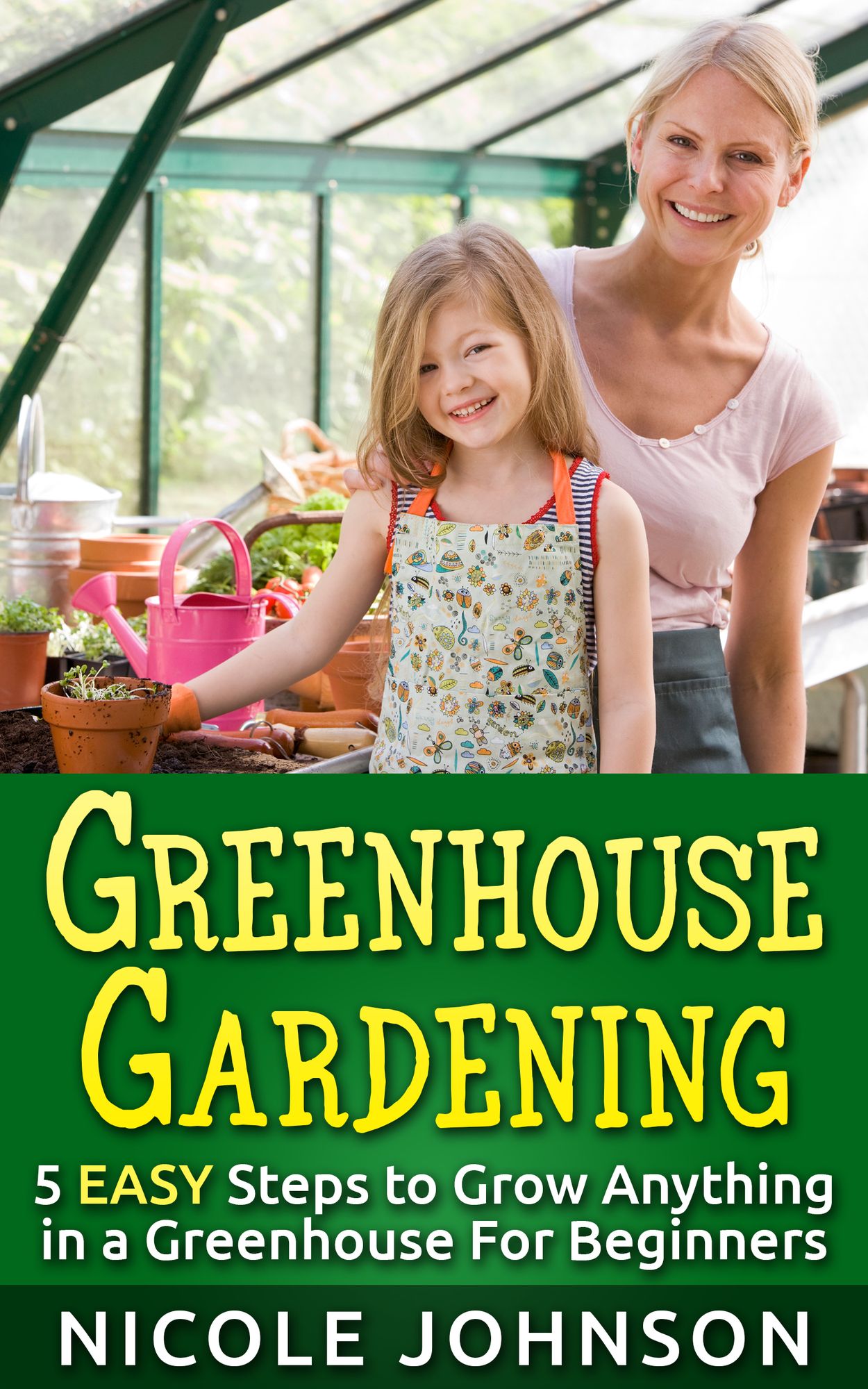 GREENHOUSE GARDENING: 5 EASY Steps to Grow ANYTHING in a Greenhouse For Beginners