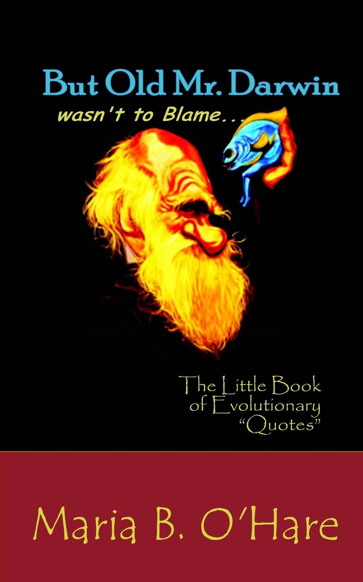 But Old Mr. Darwin Wasn't to Blame: The Little Book of Evolutionary "Quotes"