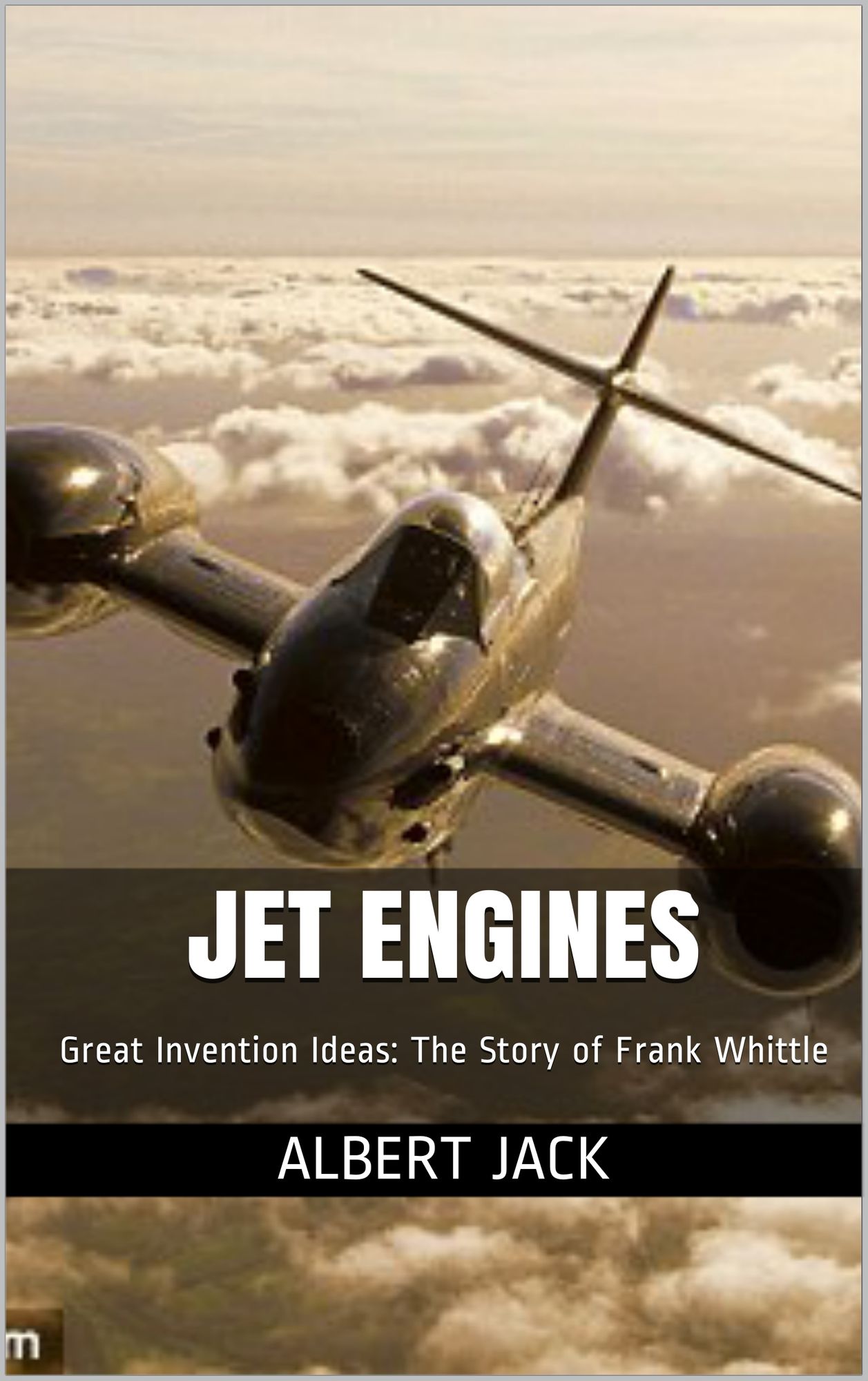 Jet Engines: Great Invention Ideas: The Story of Frank Whittle