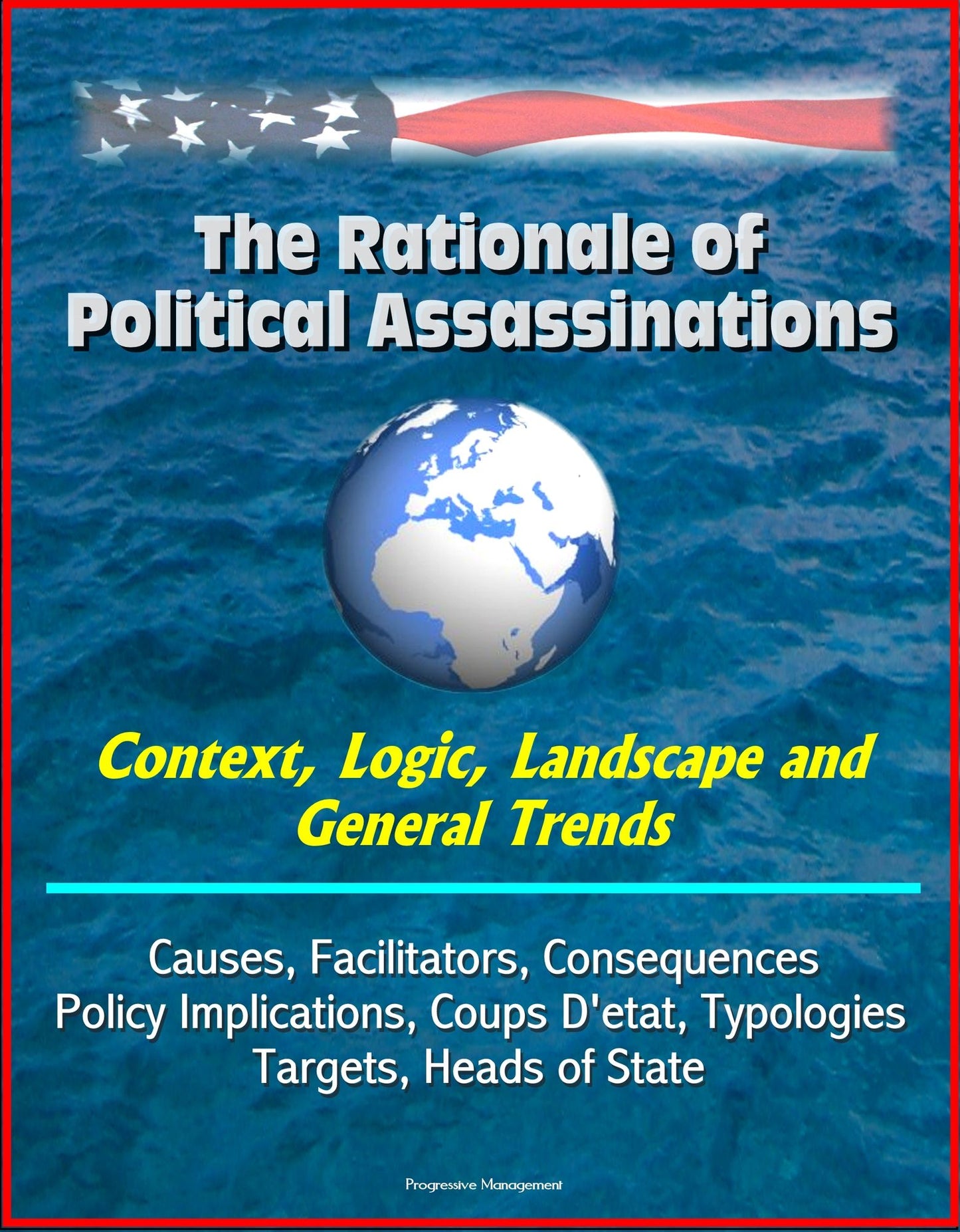 The Rationale of Political Assassinations: Context, Logic, Landscape and General Trends, Causes, Facilitators, Consequences, Policy Implications, Coups D'etat, Typologies, Targets, Heads of State