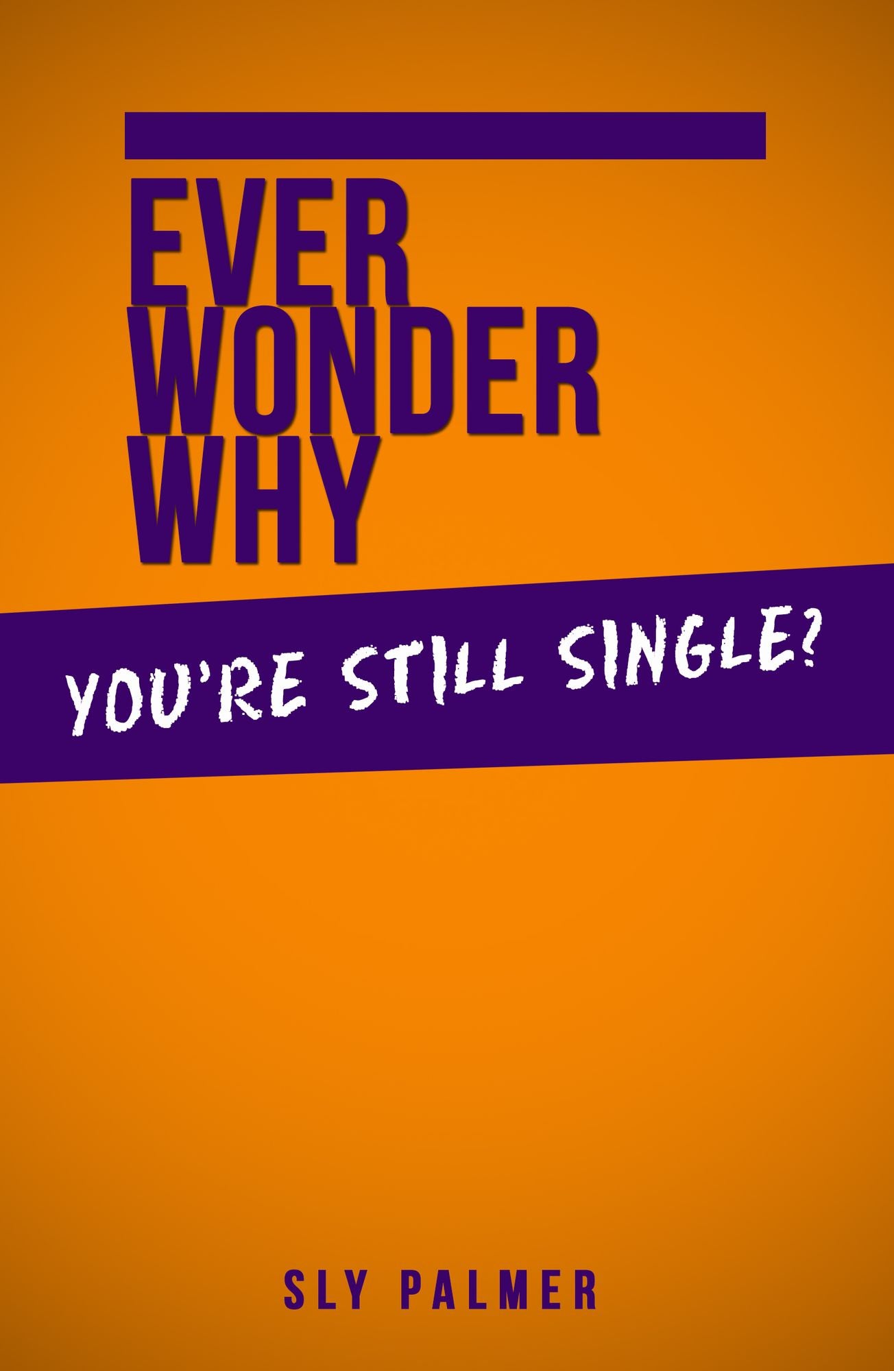 Ever Wonder Why... You're Still Single?