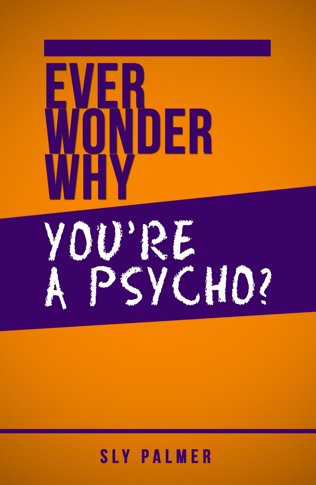 Ever Wonder Why... You're a Psycho?