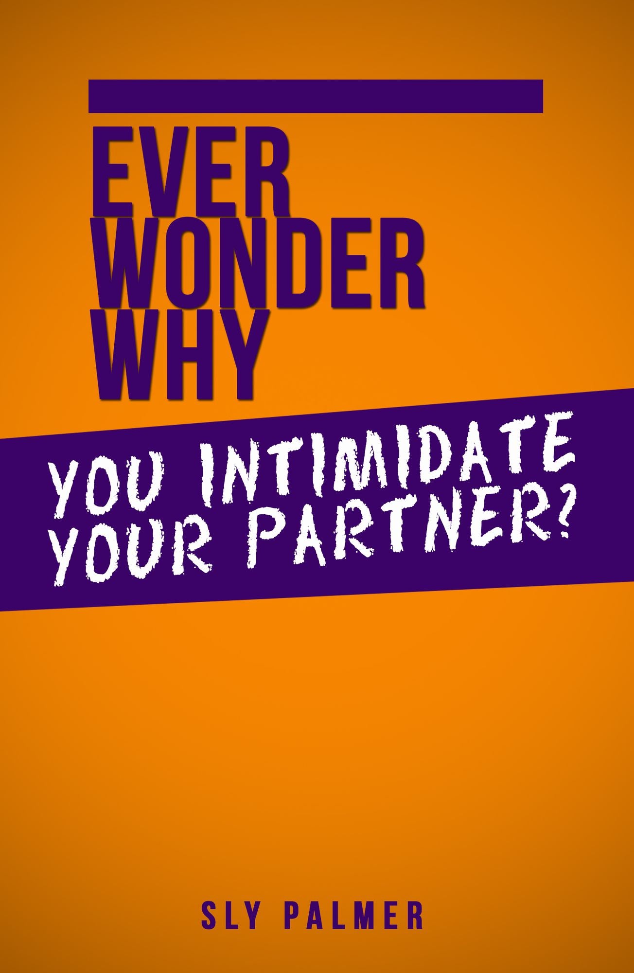 Ever Wonder Why... You Intimidate Your Partner?