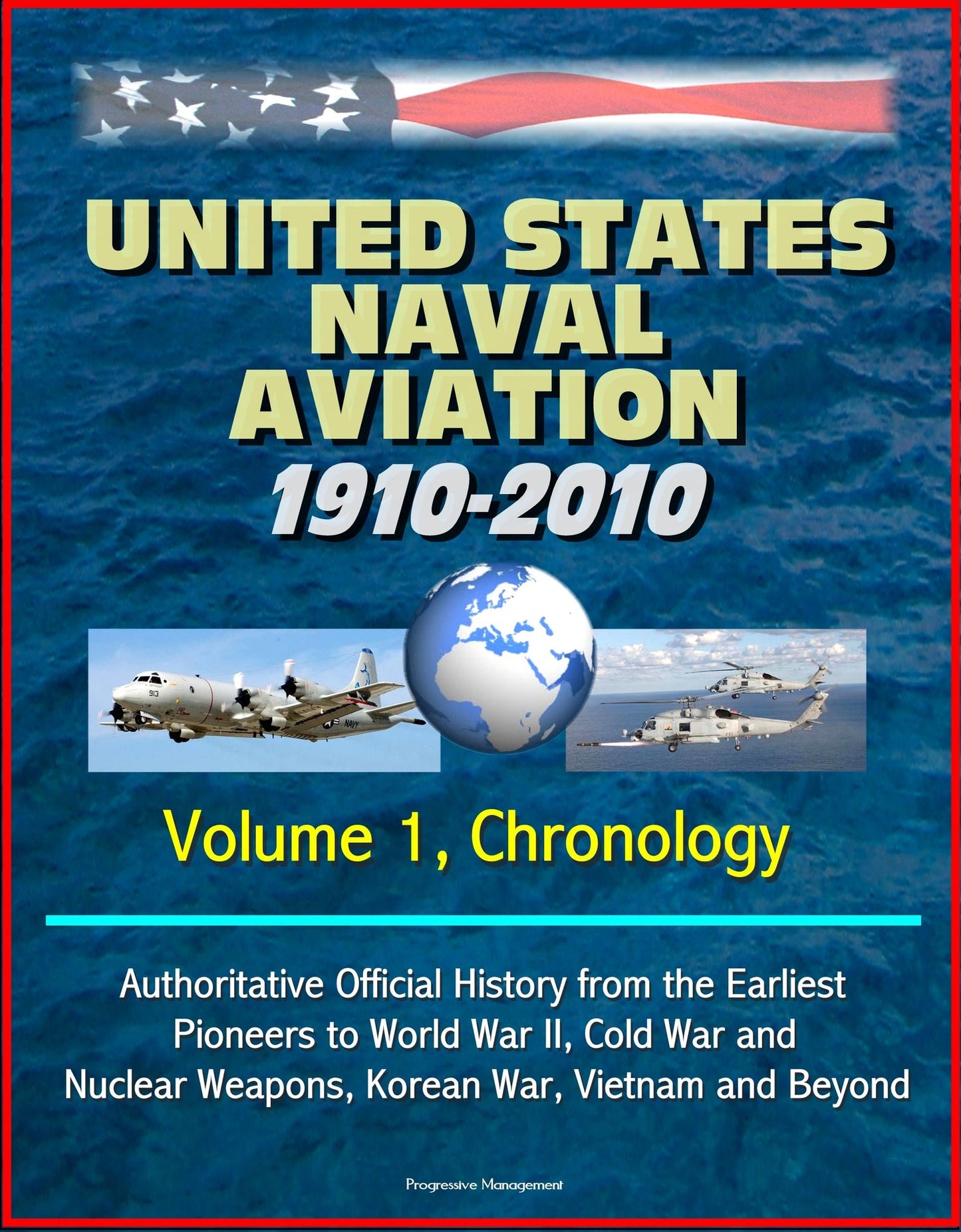 United States Naval Aviation: 1910-2010 - Volume 1, Chronology: Authoritative Official History from the Earliest Pioneers to World War II, Cold War and Nuclear Weapons, Korean War, Vietnam and Beyond