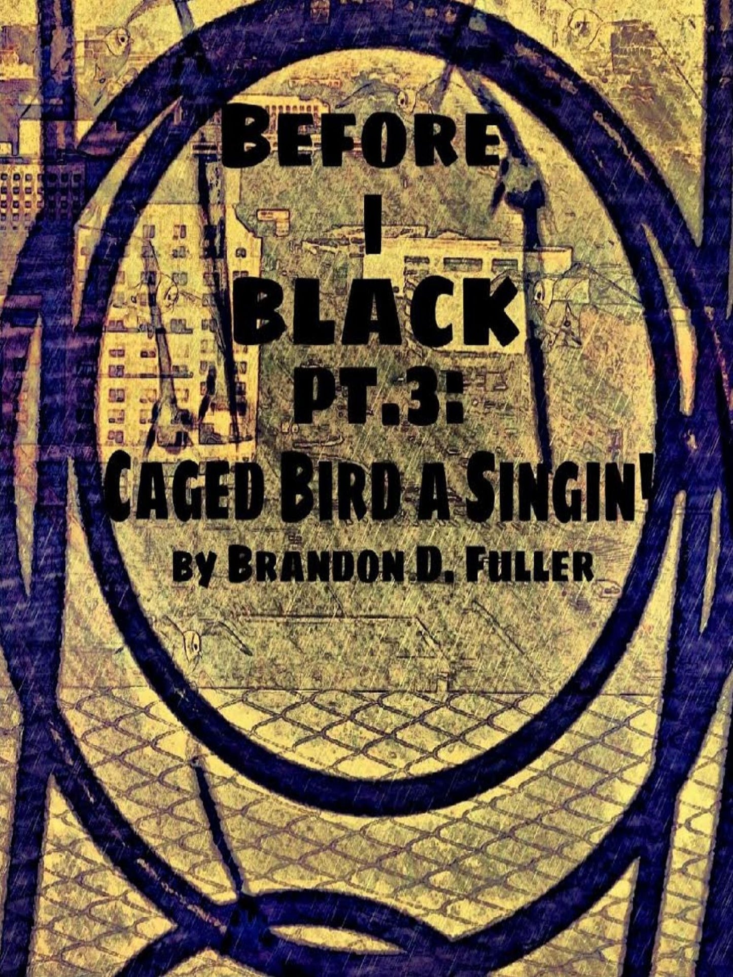 Before I Black Pt. 3-Caged Bird A Singin'