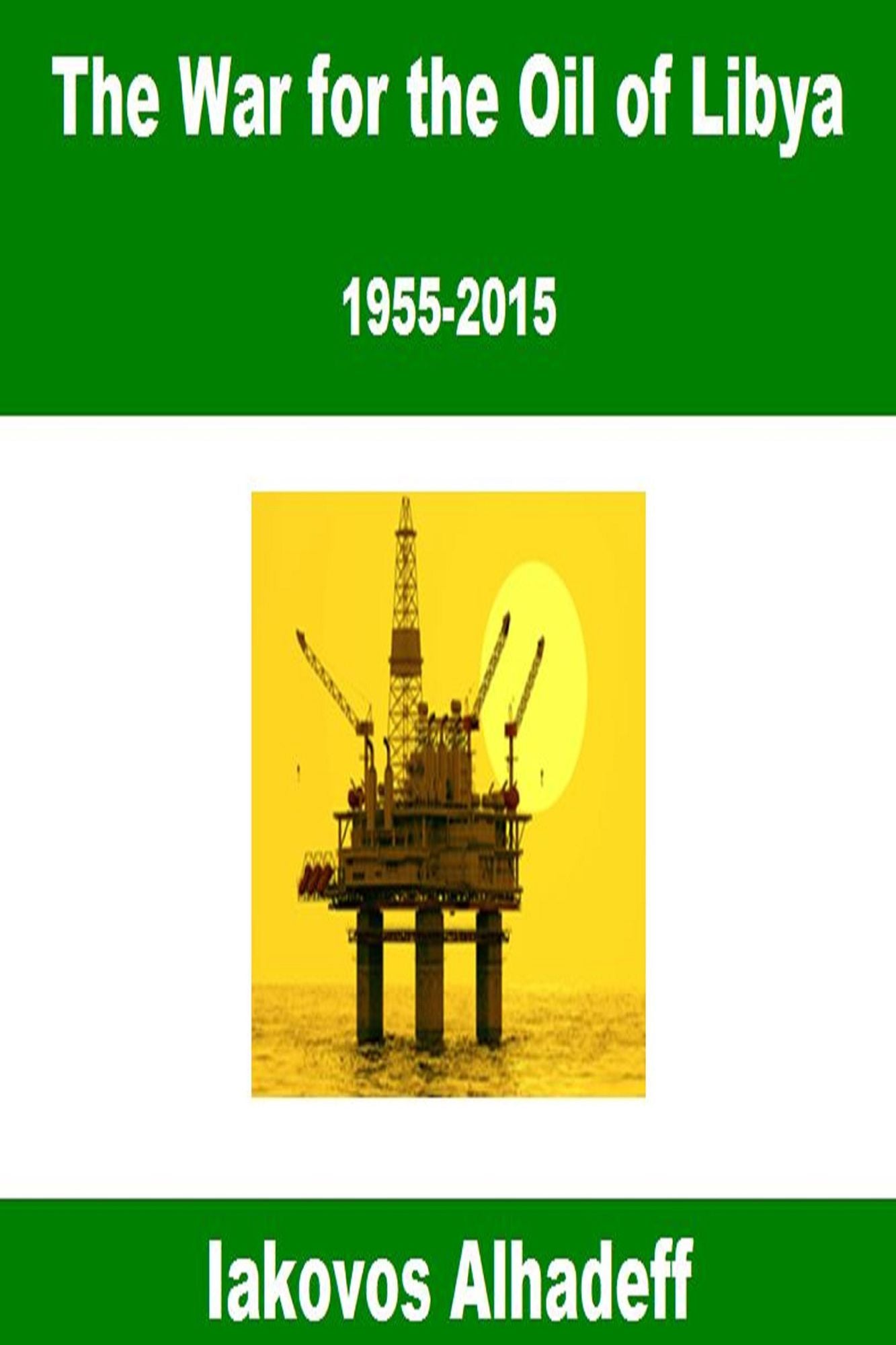 The War for the Oil of Libya: 1955-2015
