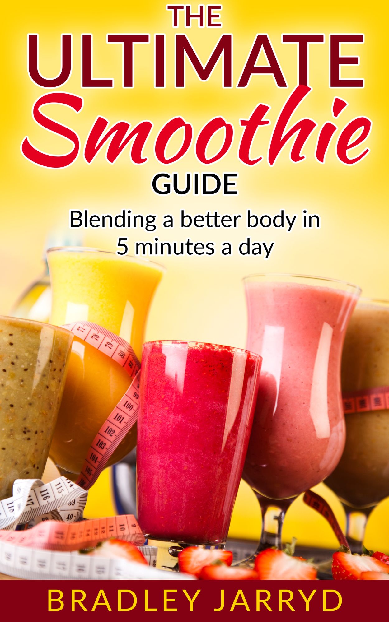The Ultimate Smoothie Guide: Blending a better body in 5 minutes a day!