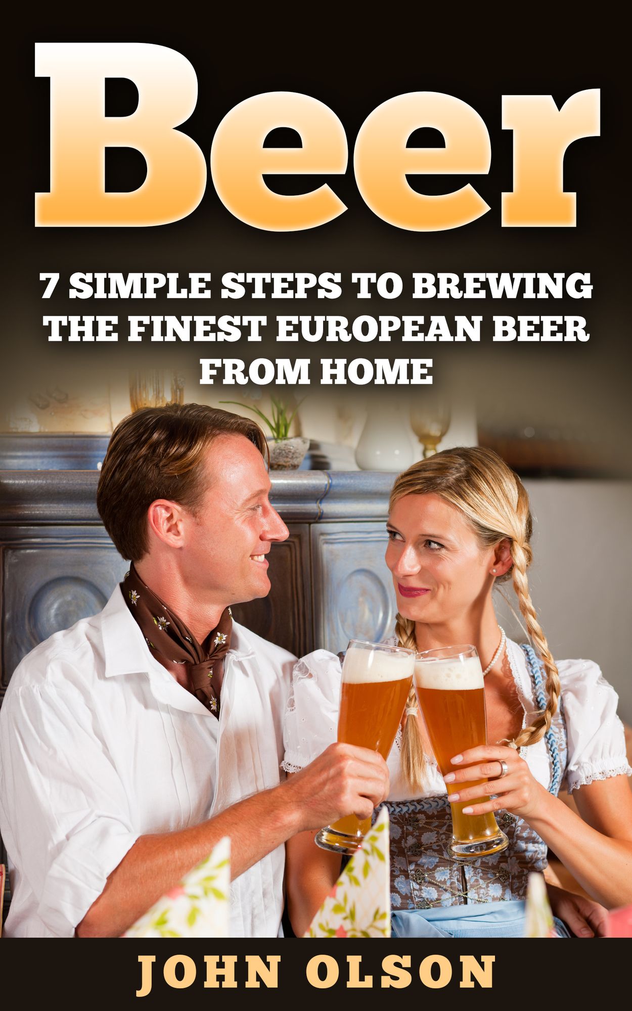 Beer: 7 Simple Steps to Beer Brewing the Finest European Beer From Home