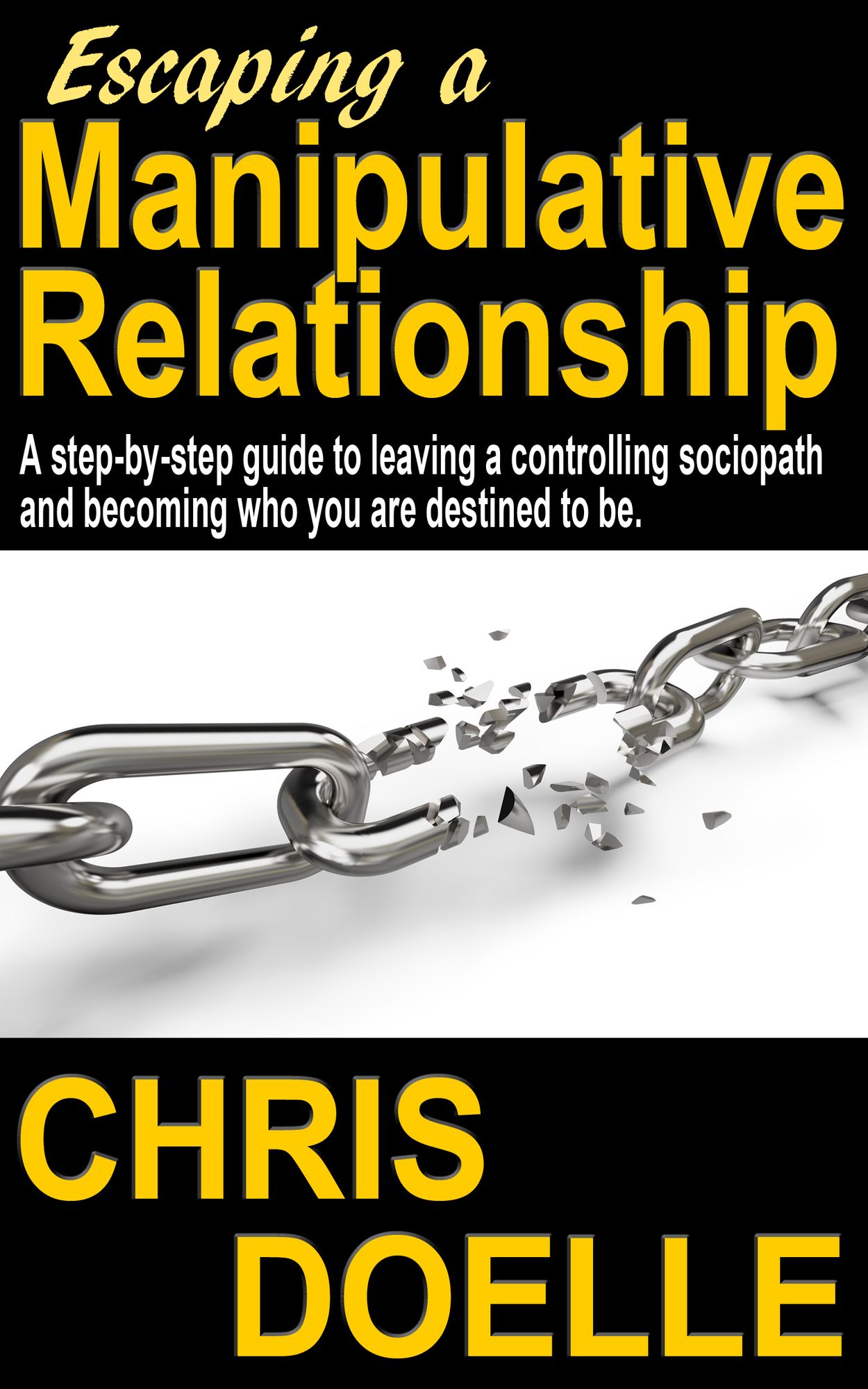 Escaping a Manipulative Relationship: A Step-By-Step Guide To Leaving A Controlling Sociopath And Becoming Who You Are Destined To Be.