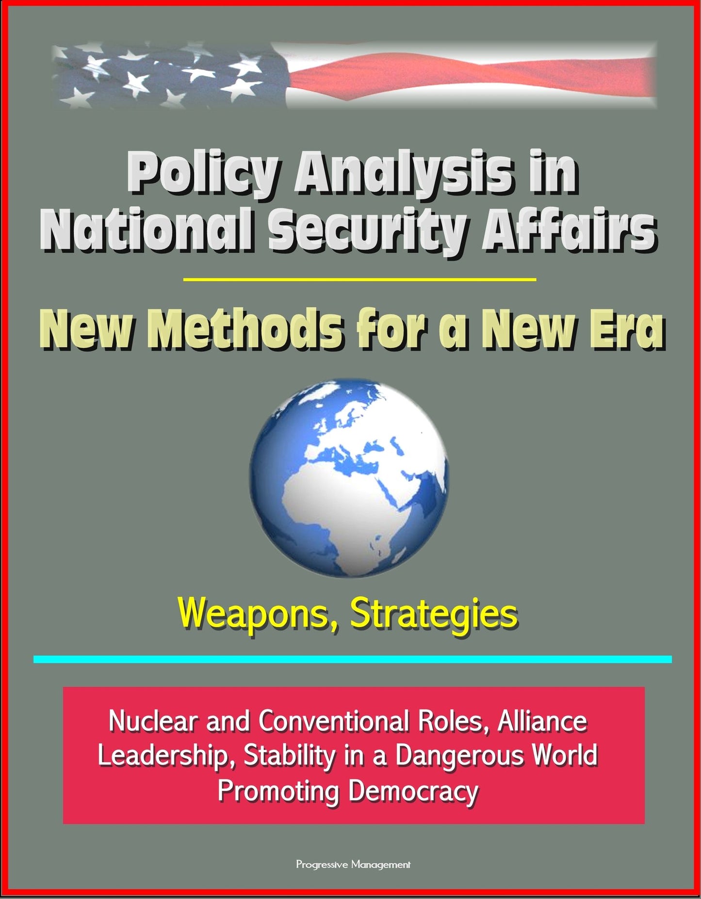 Policy Analysis in National Security Affairs: New Methods for a New Era, Weapons, Strategies, Nuclear and Conventional Roles, Alliance Leadership, Stability in a Dangerous World, Promoting Democracy