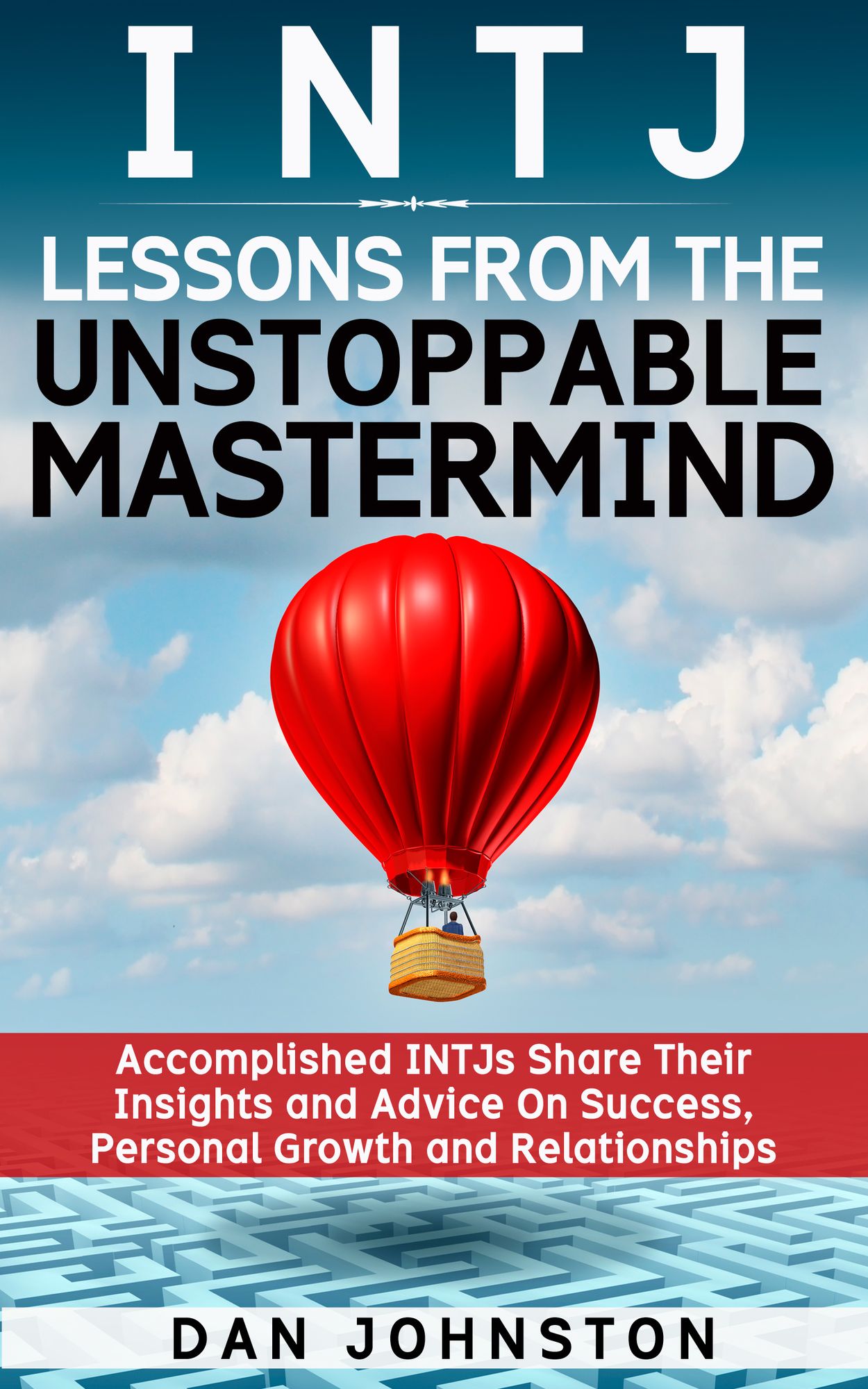 INTJ Lessons From The Unstoppable Mastermind: Accomplished INTJs Share Their Insights and Advice On Success, Personal Growth and Relationships