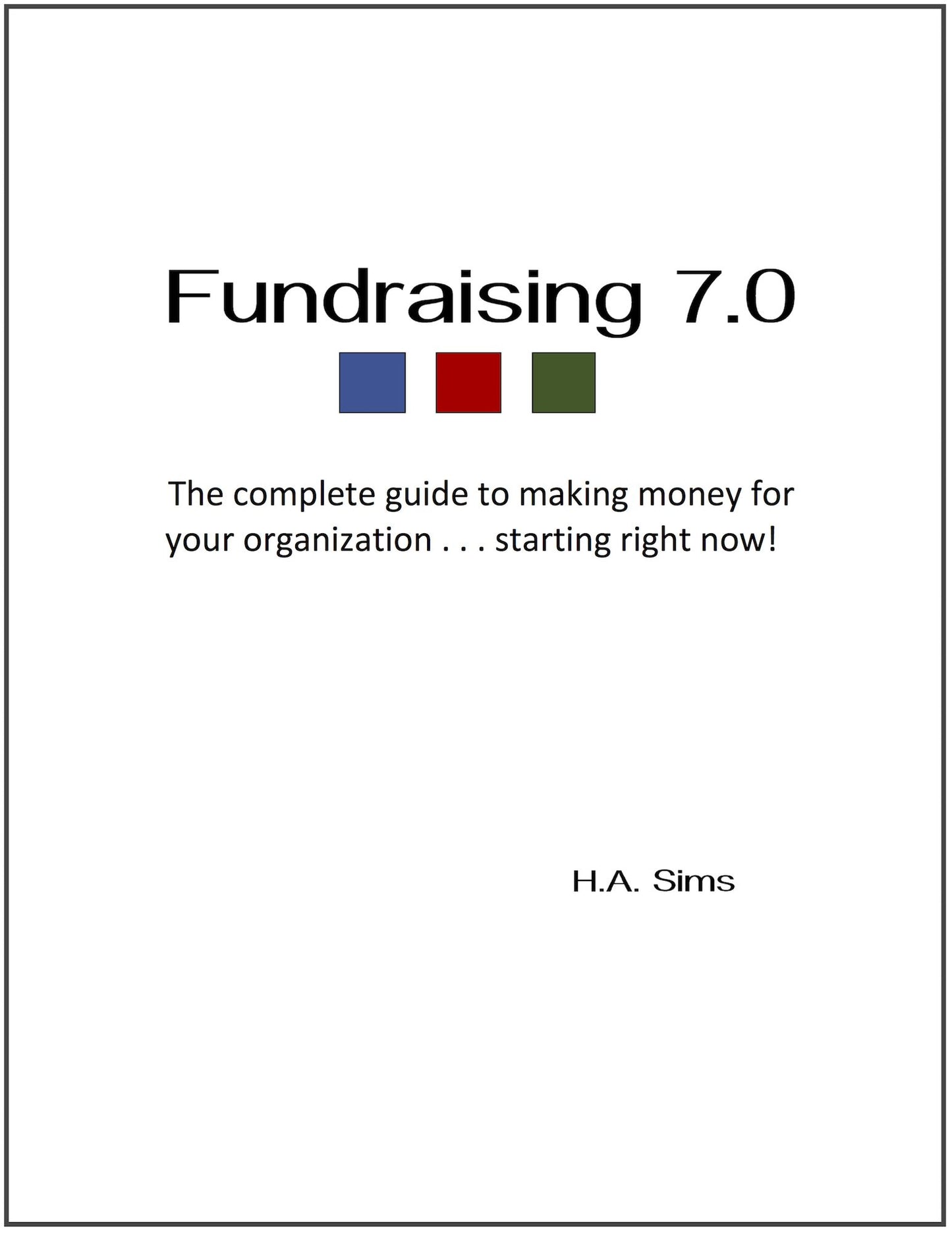 Fundraising 7.0: The Complete Guide To Making Money For Your Organization . . .Starting Right Now