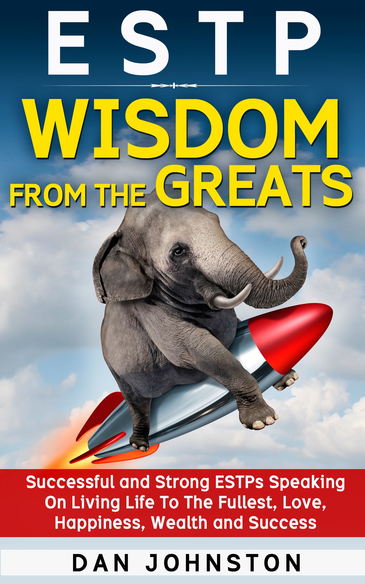 ESTP Wisdom From The Greats: Successful and Strong ESTPs Speaking On Living Life To The Fullest, Love, Happiness, Wealth and Success