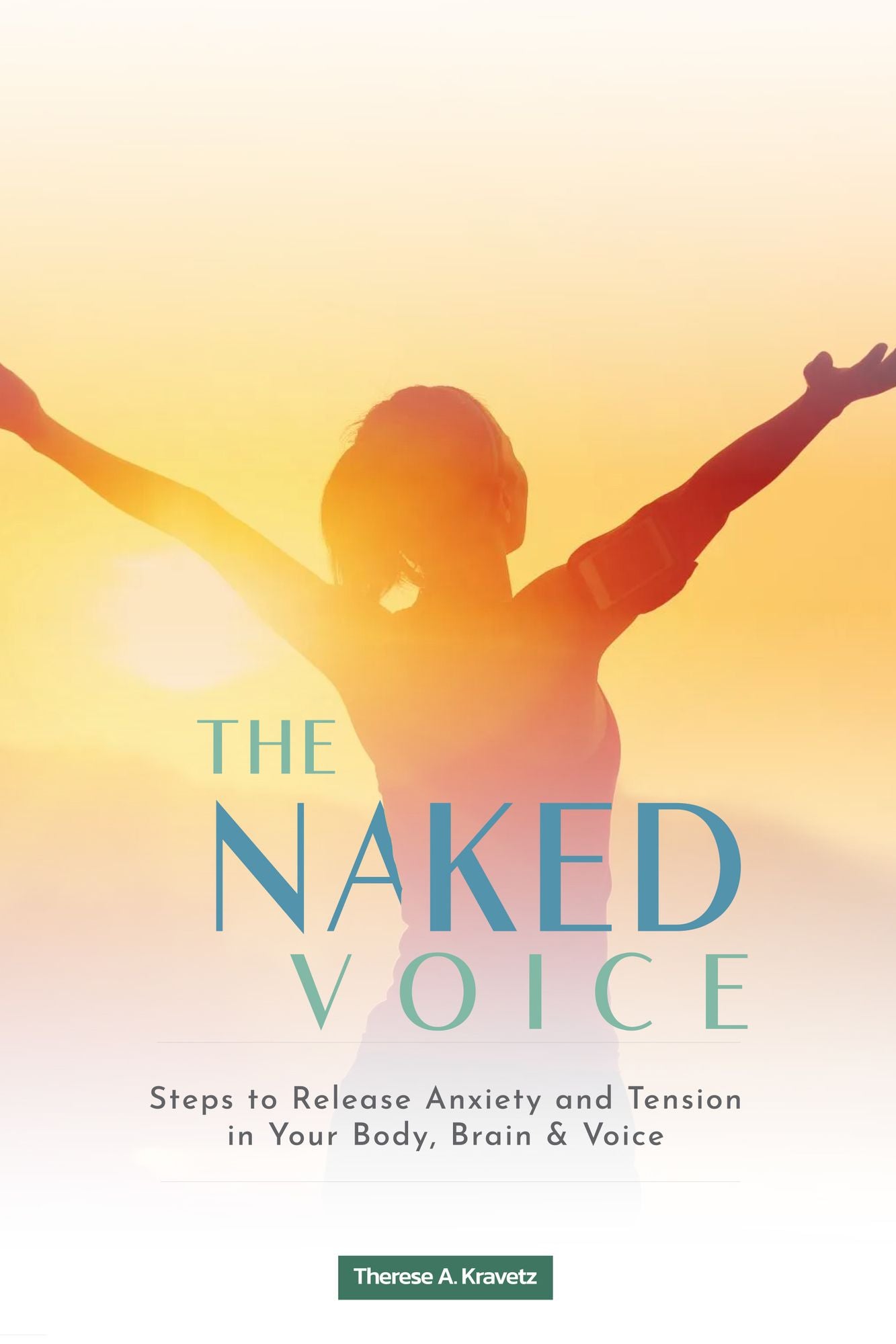 The Naked Voice: Steps to Release Anxiety and Tension in Your Body, Brain, and Voice