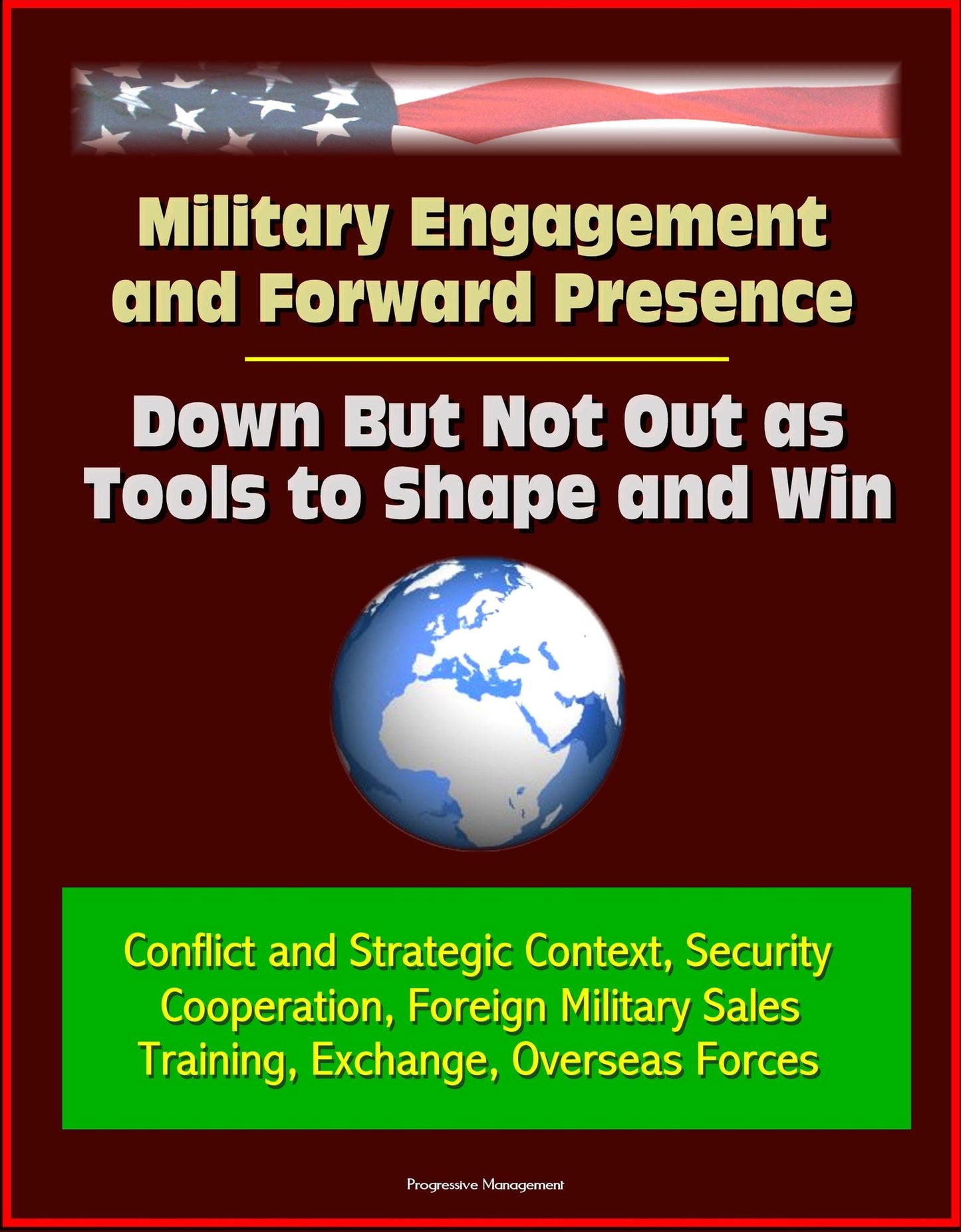 Military Engagement and Forward Presence: Down But Not Out as Tools to Shape and Win - Conflict and Strategic Context, Security Cooperation, Foreign Military Sales, Training, Exchange, Overseas Forces