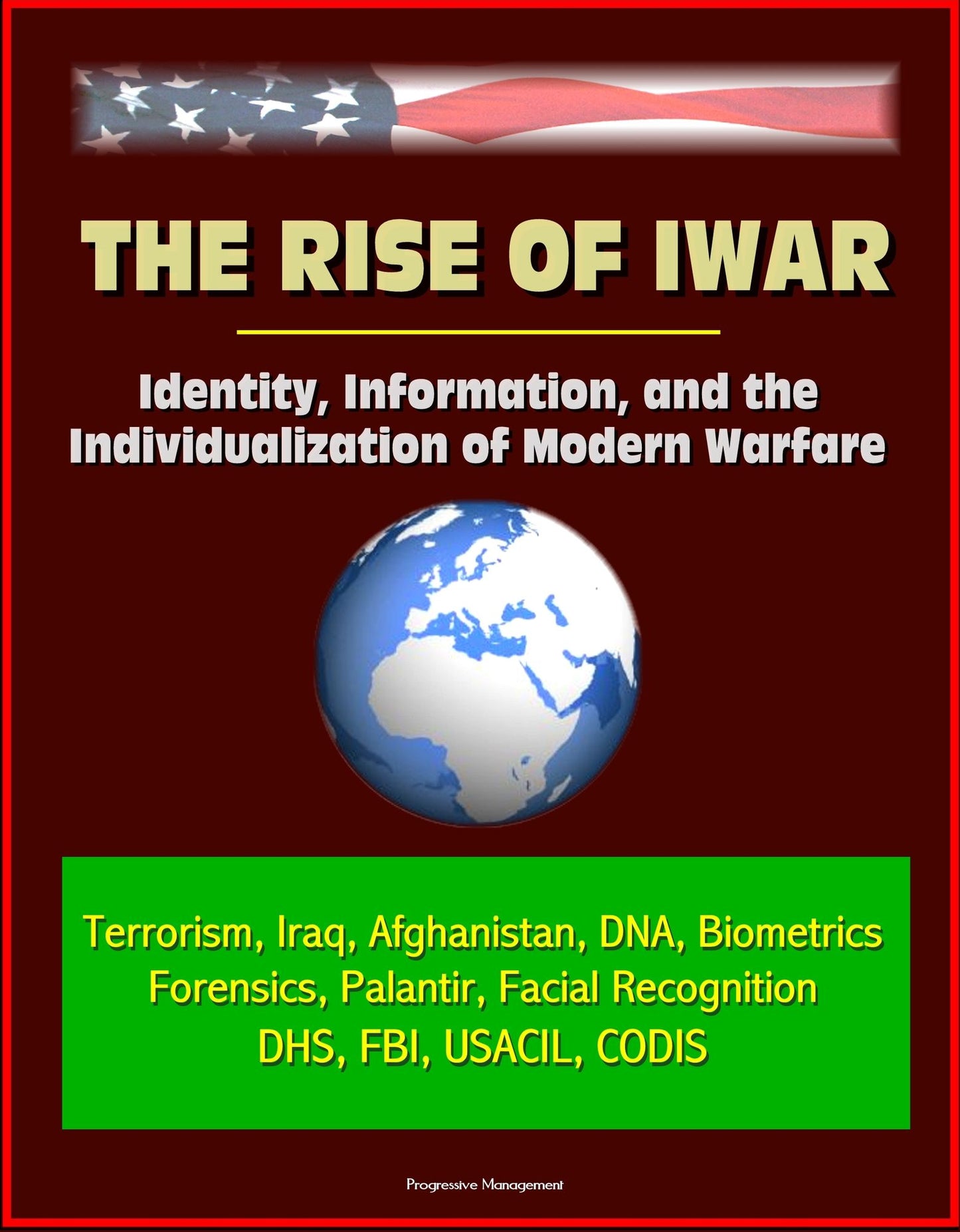 The Rise of Iwar: Identity, Information, and the Individualization of Modern Warfare - Terrorism, Iraq, Afghanistan, DNA, Biometrics, Forensics, Palantir, Facial Recognition, DHS, FBI, USACIL, CODIS