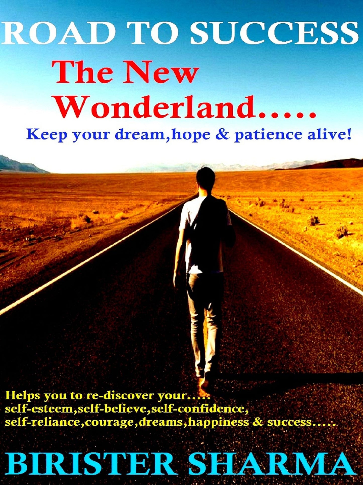 Road To Success...The New Wonderland (Keep your Dream, Hope & Patience alive!)....Helps you to re-discover your self-esteem,self-believe,self-confidence,self-reliance,courage,dreams,happiness & success.