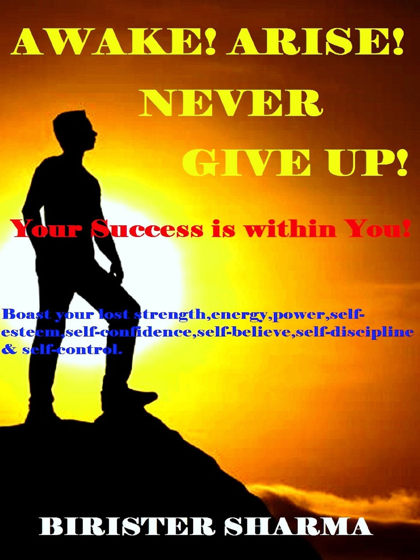 Awake ! Arise! Never Give Up!(Your success is within you!)...Boost your lost strength,energy,power,self-esteem,self-confidence,self-believe,self-discipline,self-control,hopes,dreams, never say die spirit,motivation and inspiration.