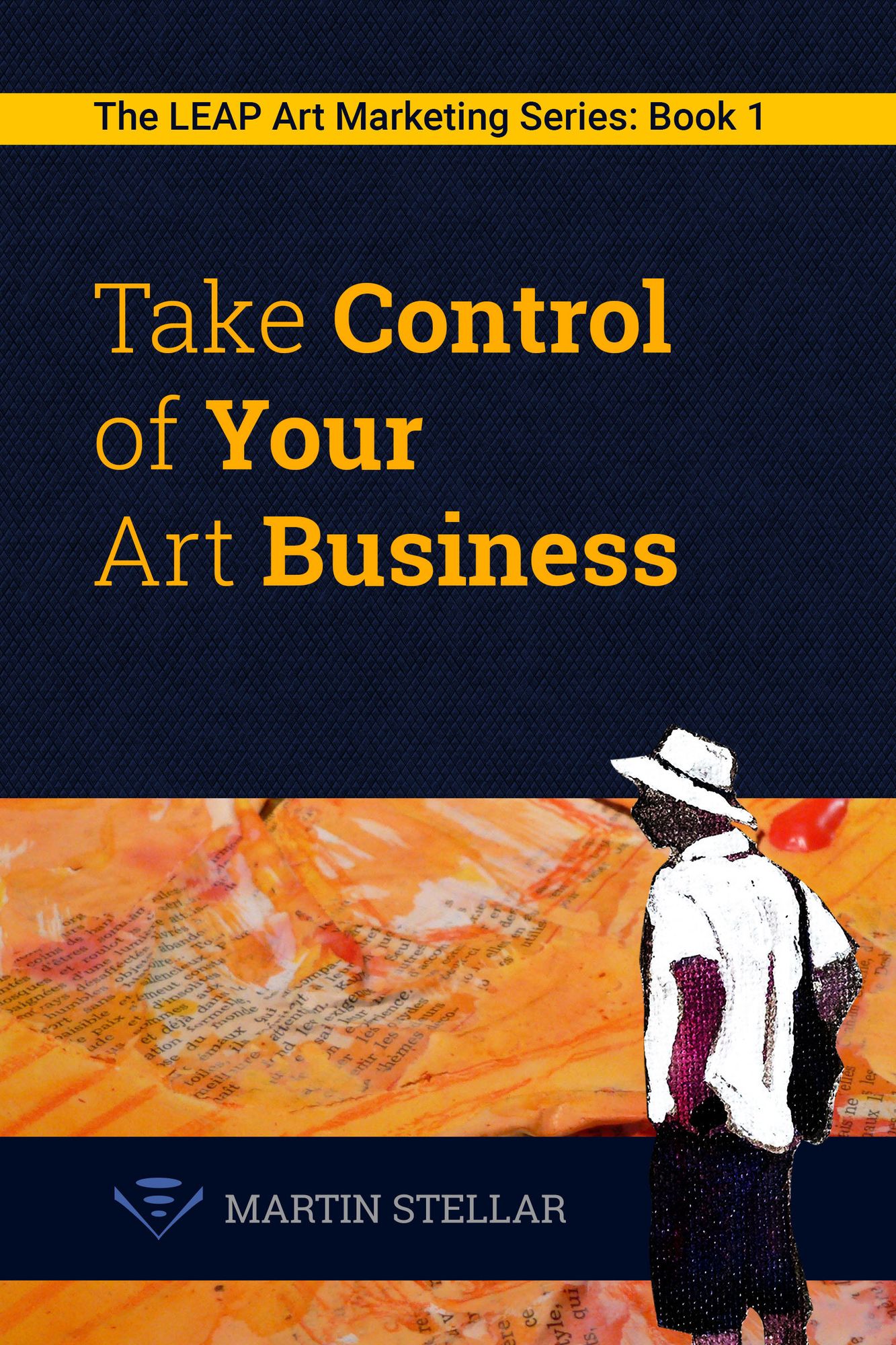 Take Control of Your Art Business: Book 1 in the LEAP Art Marketing Series