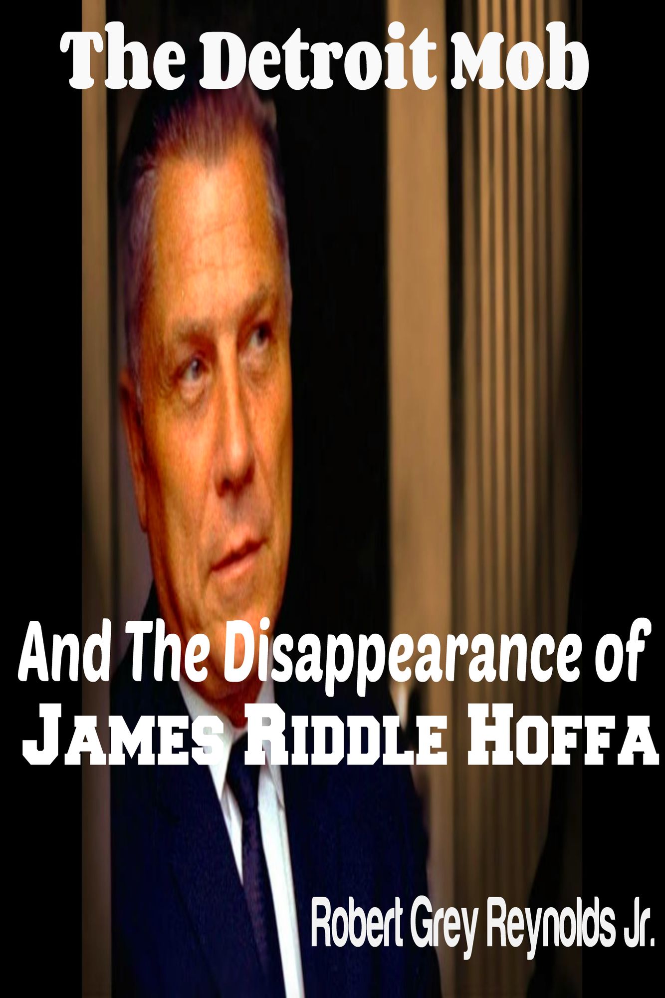 The Detroit Mob and the Disappearance of James Riddle Hoffa