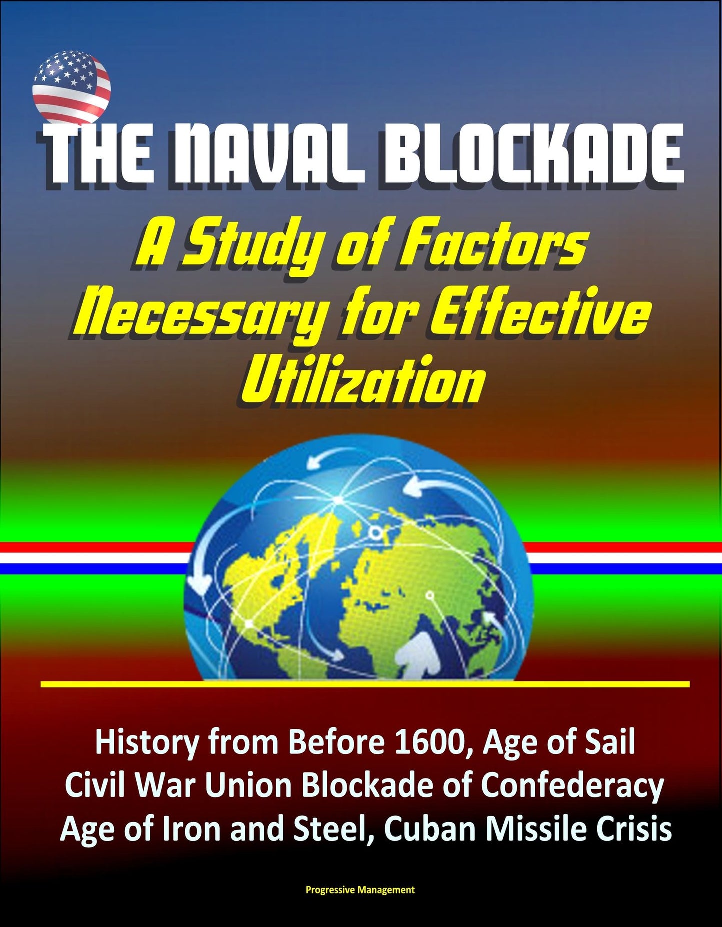 The Naval Blockade: A Study of Factors Necessary for Effective Utilization - History from Before 1600, Age of Sail, Civil War Union Blockade of Confederacy, Age of Iron and Steel, Cuban Missile Crisis
