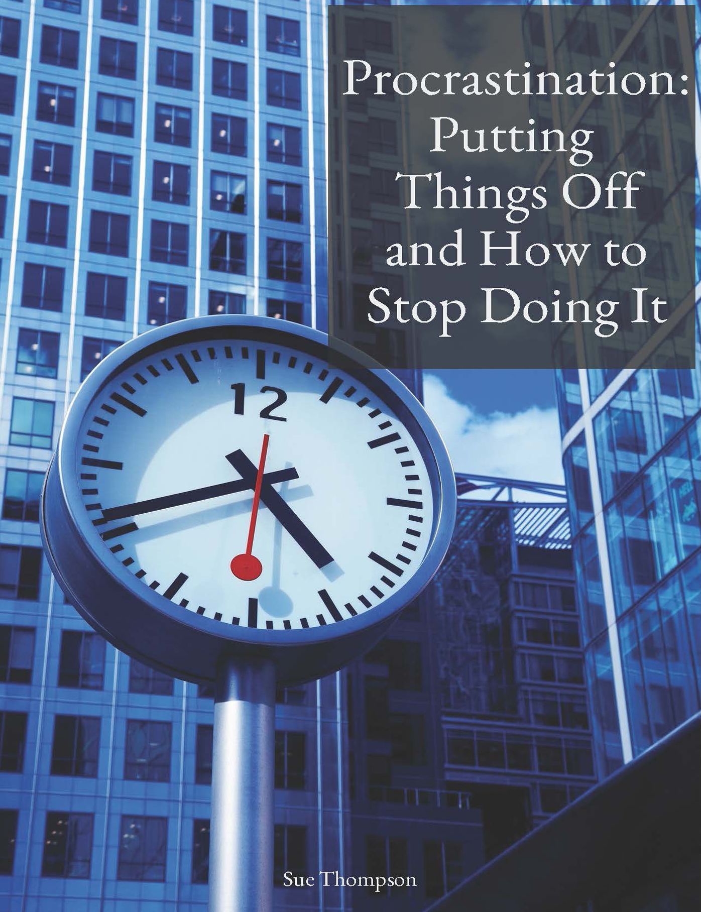 Procrastination: Putting Things Off and How to Stop Doing It
