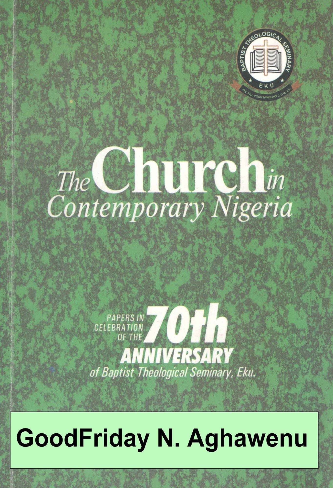 The Church in Contemporary Nigeria Papers In Celebration Of The 70th Anniversary of BTS Eku