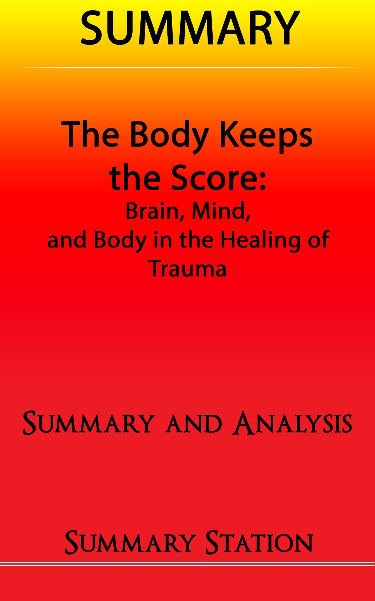 The Body Keeps The Score: Brain, Mind, and Body in the Healing of Trauma Summary