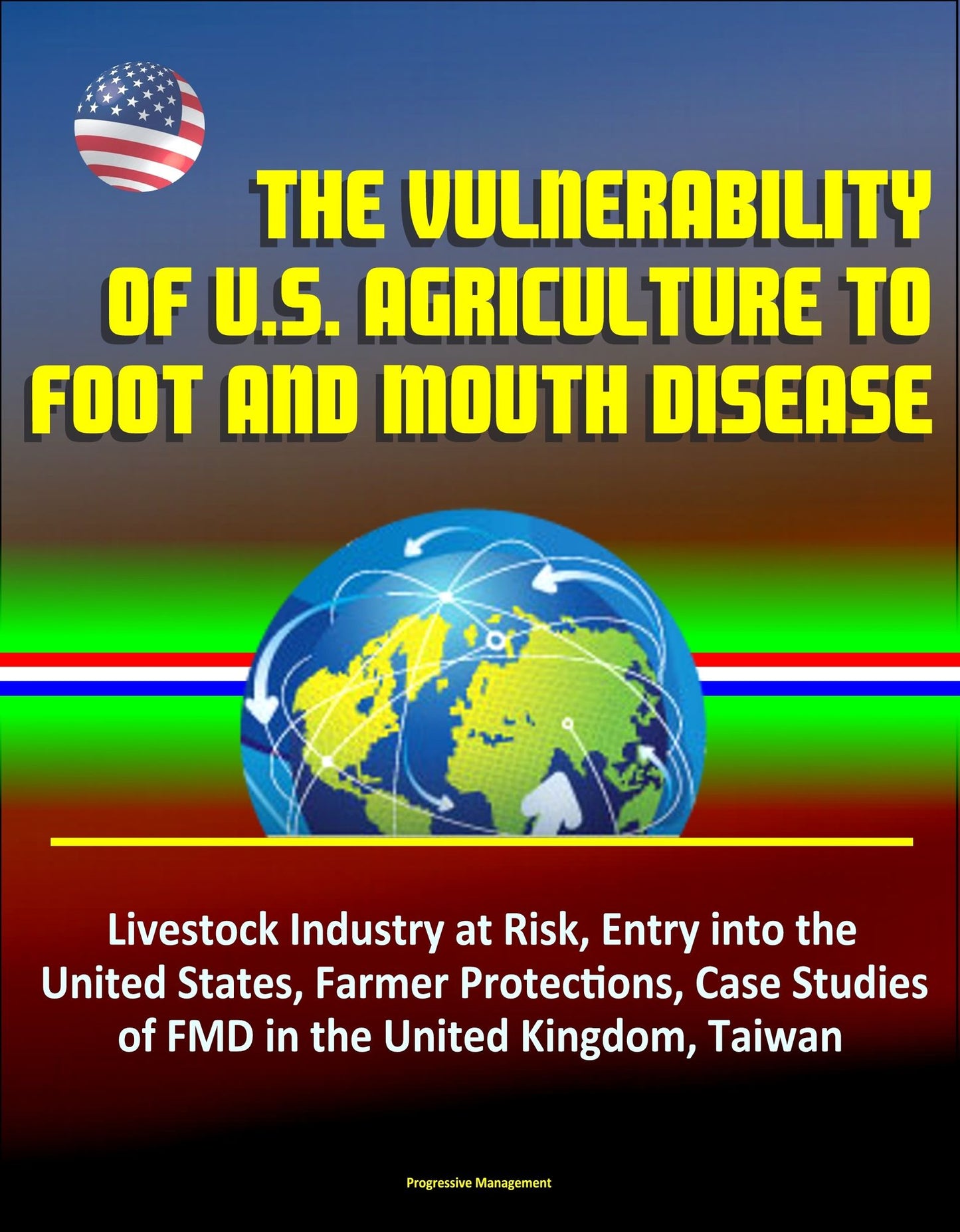 The Vulnerability of U.S. Agriculture to Foot and Mouth Disease: Livestock Industry at Risk, Entry into the United States, Farmer Protections, Case Studies of FMD in the United Kingdom, Taiwan