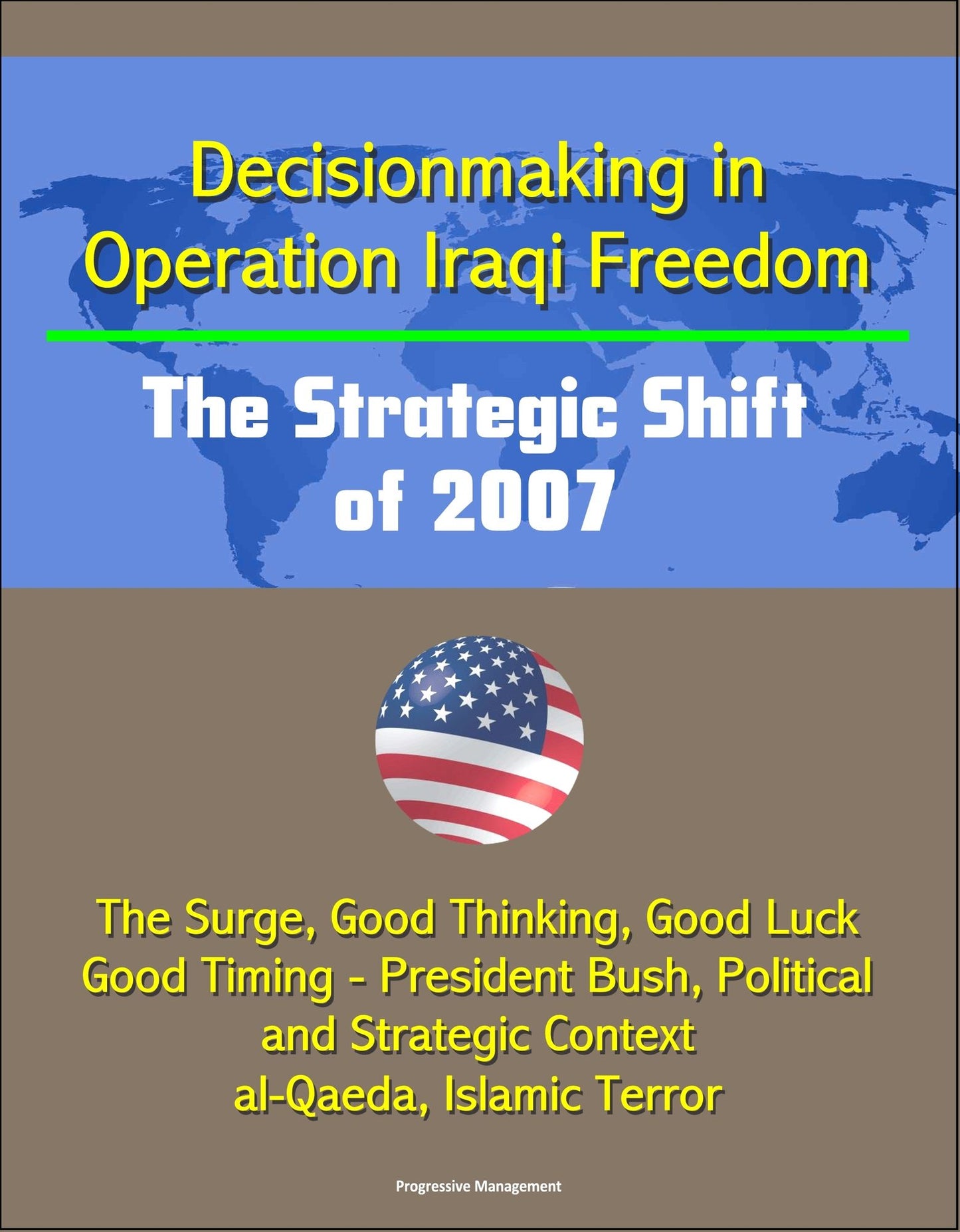 Decisionmaking in Operation Iraqi Freedom: The Strategic Shift of 2007 - The Surge, Good Thinking, Good Luck, Good Timing - President Bush, Political and Strategic Context, al-Qaeda, Islamic Terror