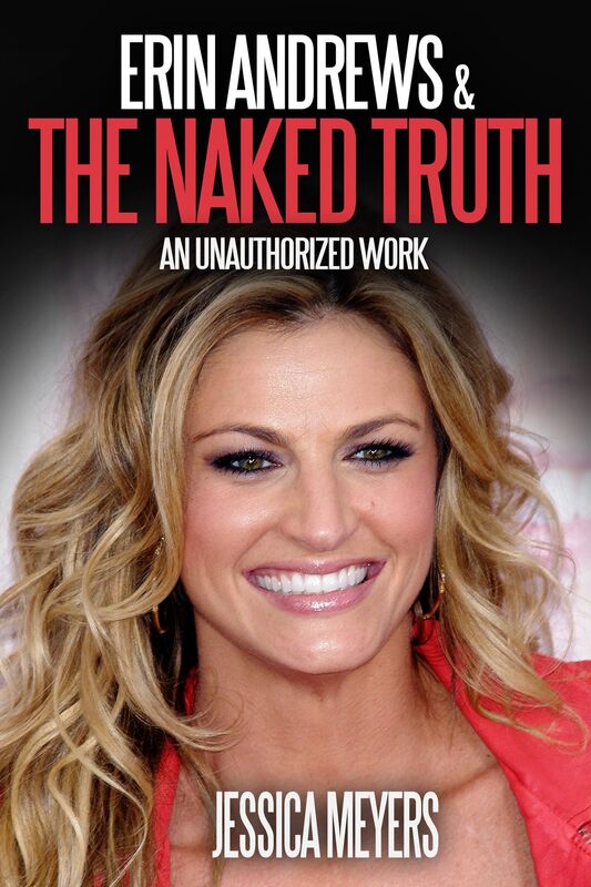 Erin Andrews and The Naked Truth: An Unauthorized Work