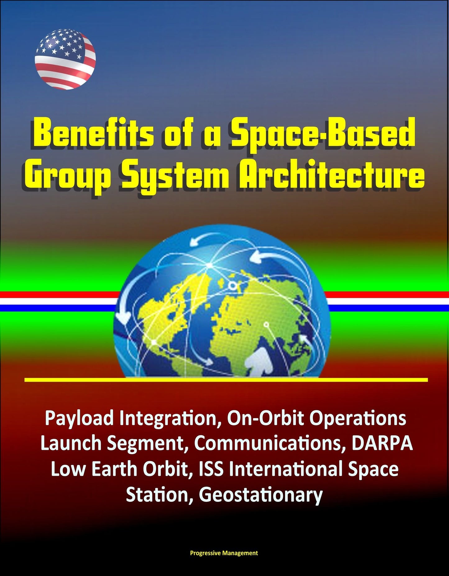 Benefits of a Space-Based Group System Architecture: Payload Integration, On-Orbit Operations, Launch Segment, Communications, DARPA, Low Earth Orbit, ISS International Space Station, Geostationary