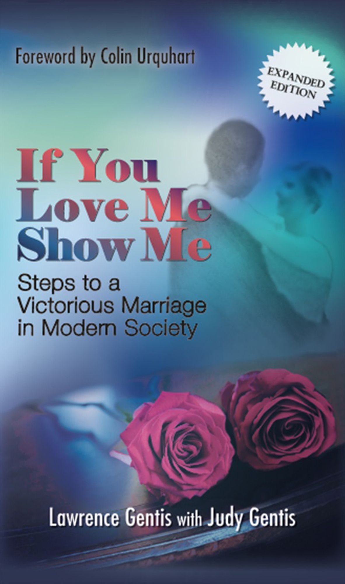If You Love Me Show Me: Expanded Edition - Steps to a Victorious Marriage in Modern Society