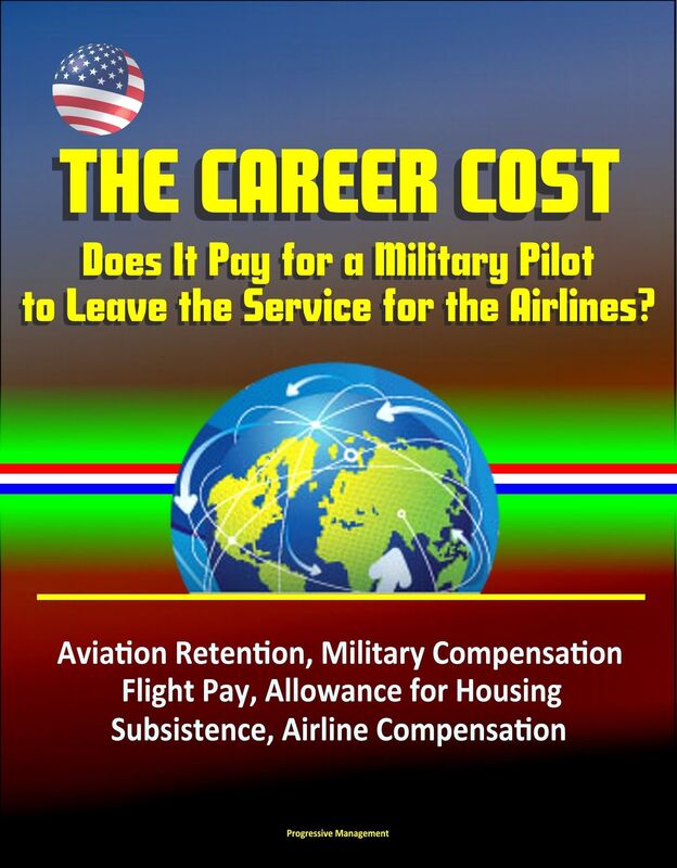 The Career Cost: Does It Pay for a Military Pilot to Leave the Service for the Airlines? Aviation Retention, Military Compensation, Flight Pay, Allowance for Housing, Subsistence, Airline Compensation