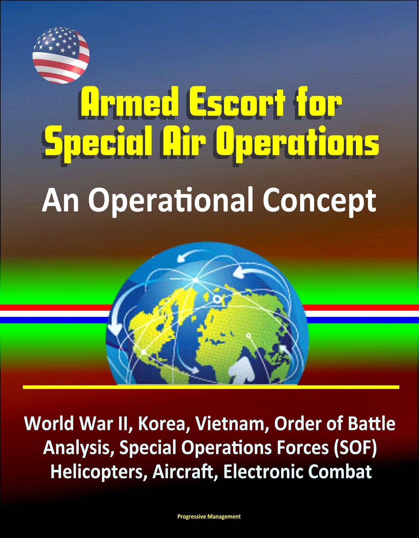 Armed Escort for Special Air Operations - An Operational Concept, World War II, Korea, Vietnam, Order of Battle Analysis, Special Operations Forces (SOF), Helicopters, Aircraft, Electronic Combat