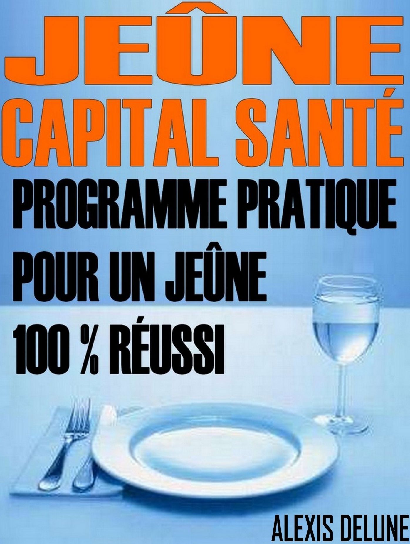 Jeûne: Capital santé: Programme pratique pour un jeûne 100 % réussi