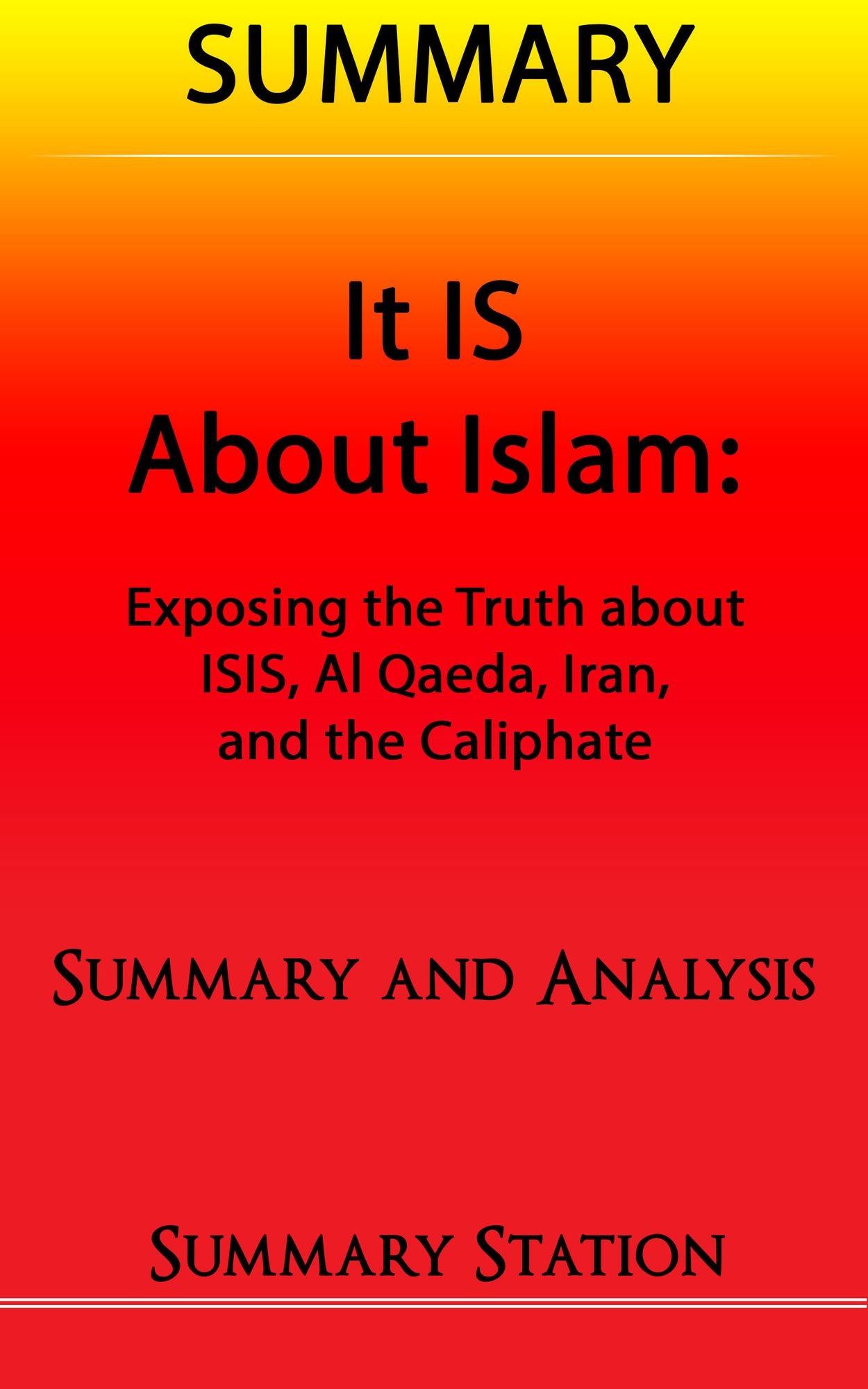 It IS About Islam Summary: Summary and Analysis of Glen Beck's "It IS About Islam: Exposing The Truth About ISIS, Al Qaeda, Iran, and the Caliphate"