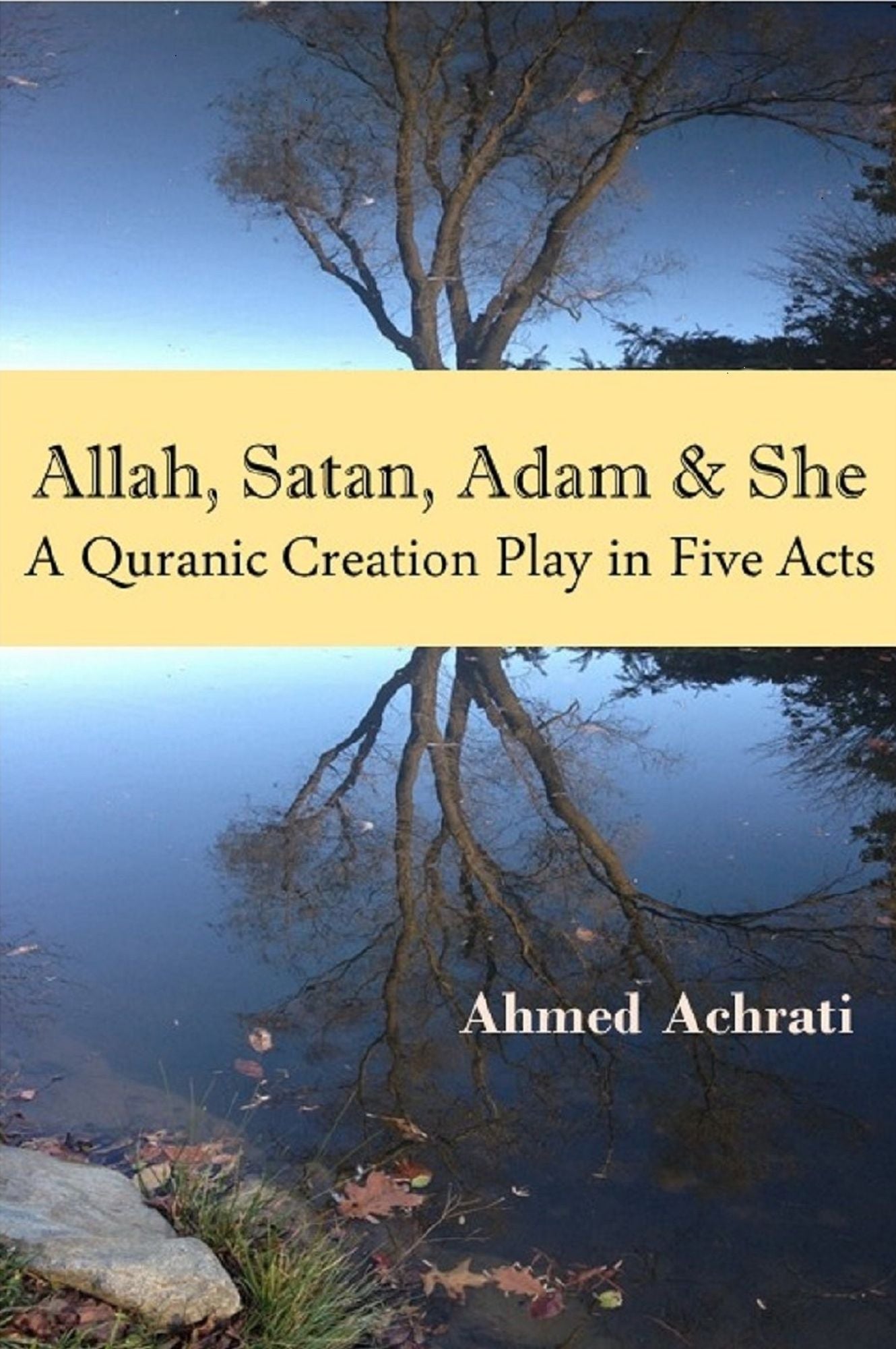 Allah, Satan, Adam & She. A Qur'anic Creation Play in Five Acts