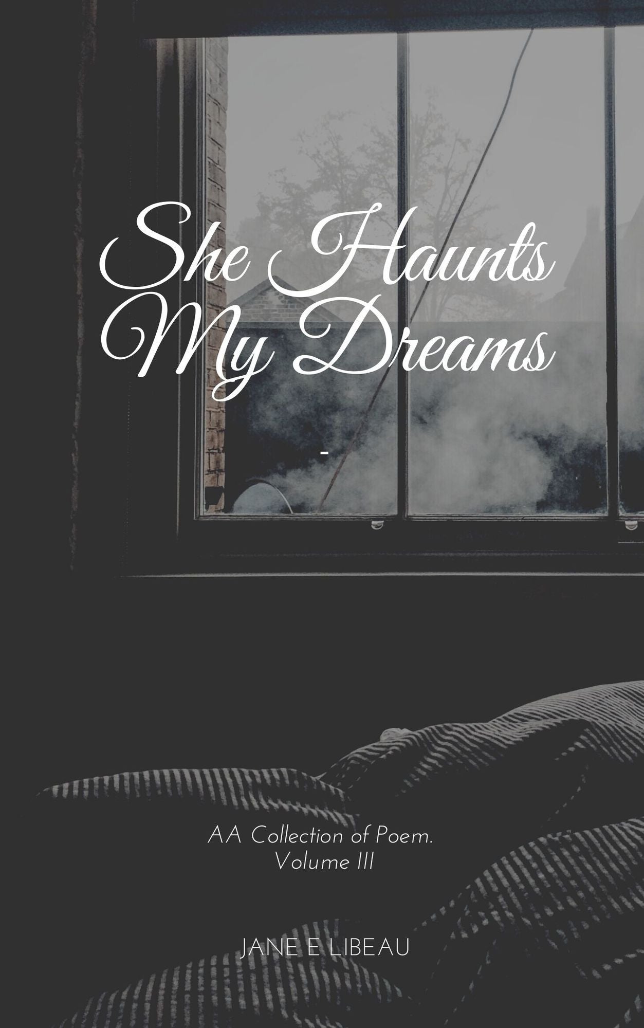 She Haunts My Dreams. A Collection of Poems. Vol III