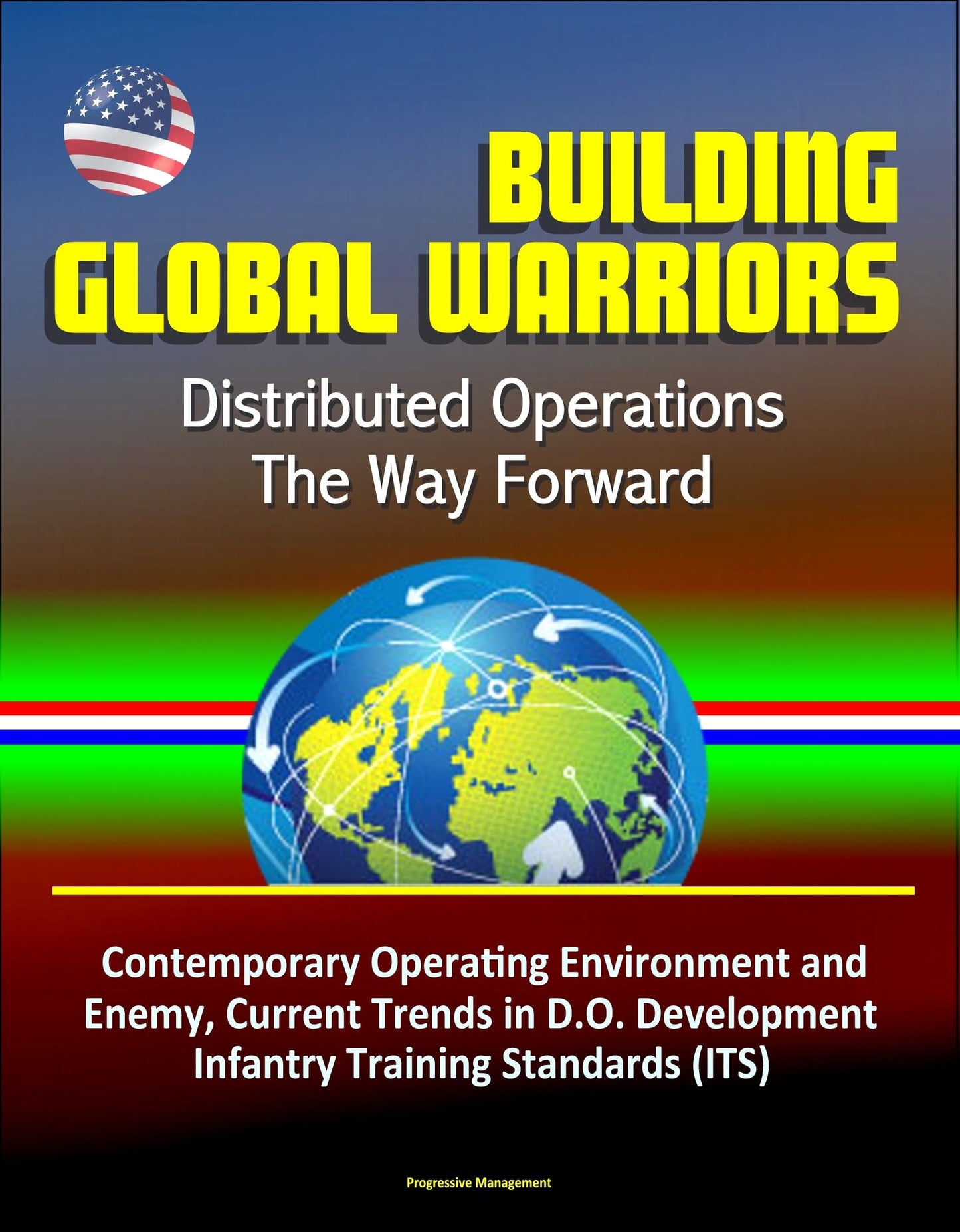 Building Global Warriors: Distributed Operations - The Way Forward - Contemporary Operating Environment and Enemy, Current Trends in D.O. Development, Infantry Training Standards (ITS)